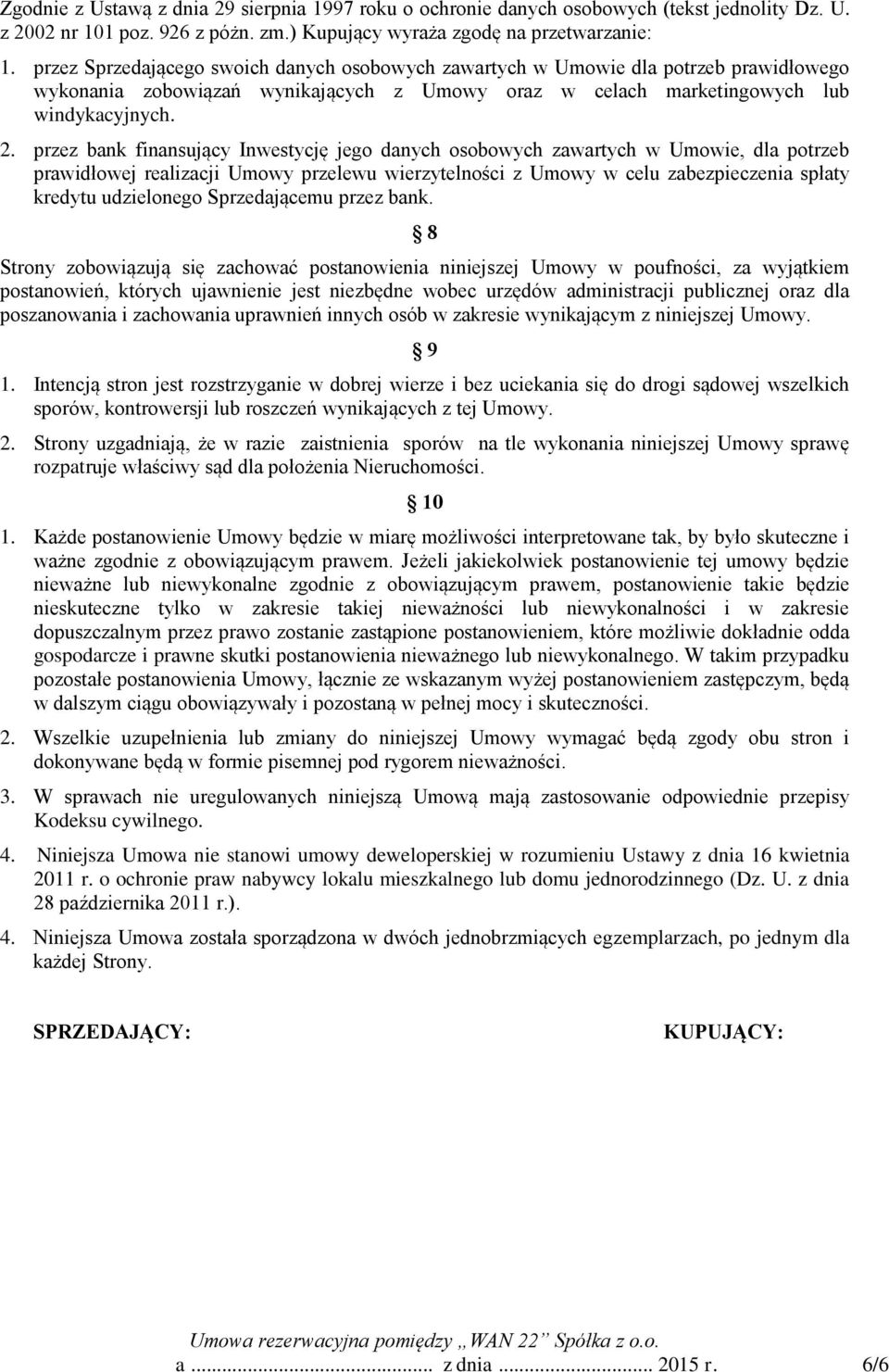 przez bank finansujący Inwestycję jego danych osobowych zawartych w Umowie, dla potrzeb prawidłowej realizacji Umowy przelewu wierzytelności z Umowy w celu zabezpieczenia spłaty kredytu udzielonego