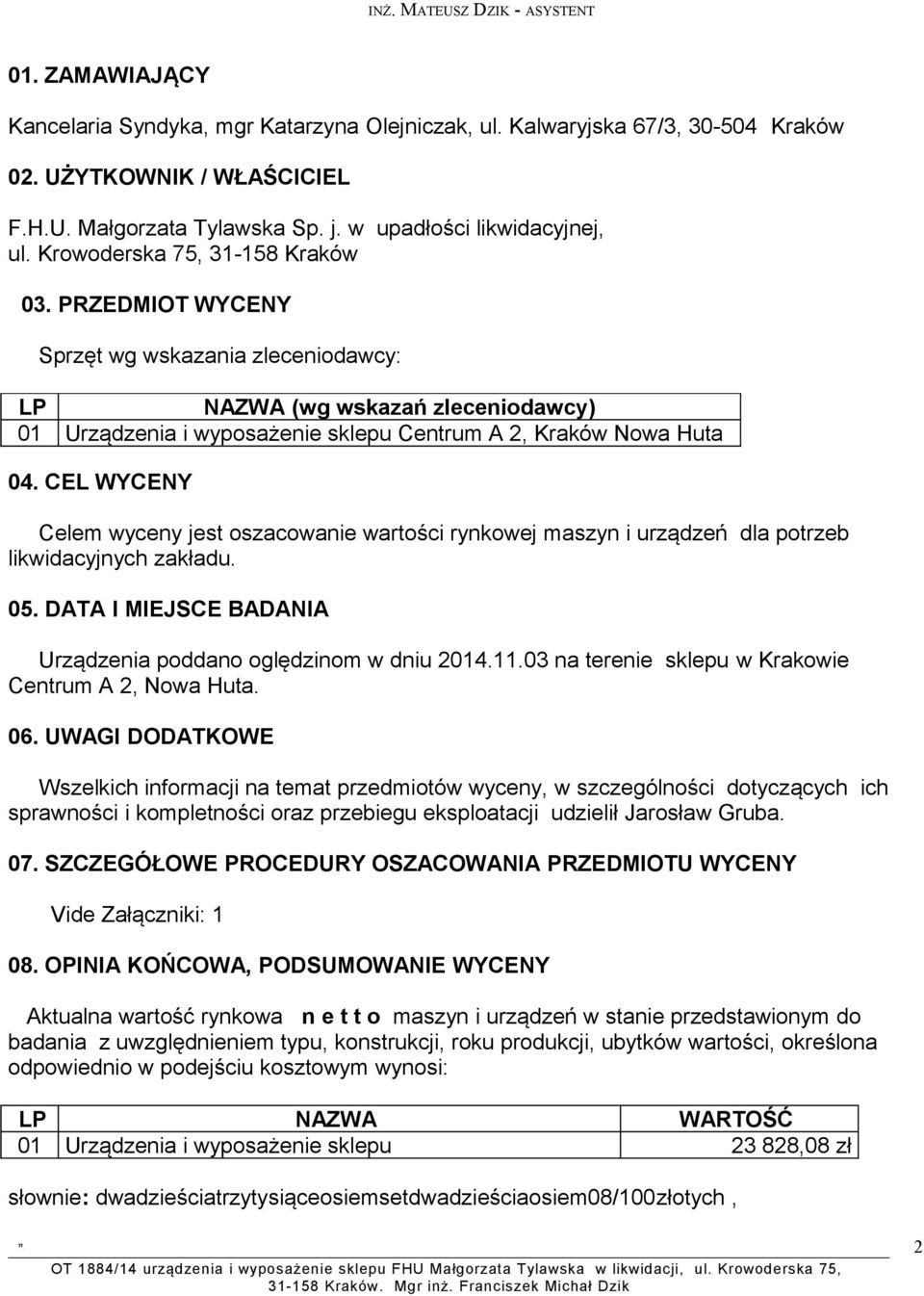 PRZEDMIOT WYCENY Sprzęt wg wskazania zleceniodawcy: LP NAZWA (wg wskazań zleceniodawcy) 01 Urządzenia i wyposażenie sklepu Centrum A 2, Kraków Nowa Huta 04.