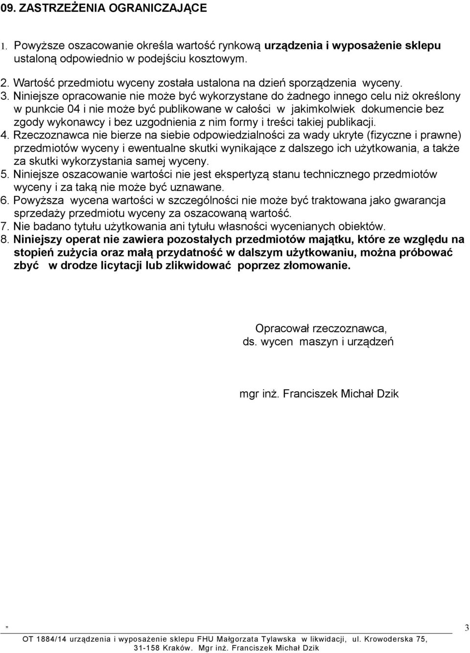 Niniejsze opracowanie nie może być wykorzystane do żadnego innego celu niż określony w punkcie 04 i nie może być publikowane w całości w jakimkolwiek dokumencie bez zgody wykonawcy i bez uzgodnienia