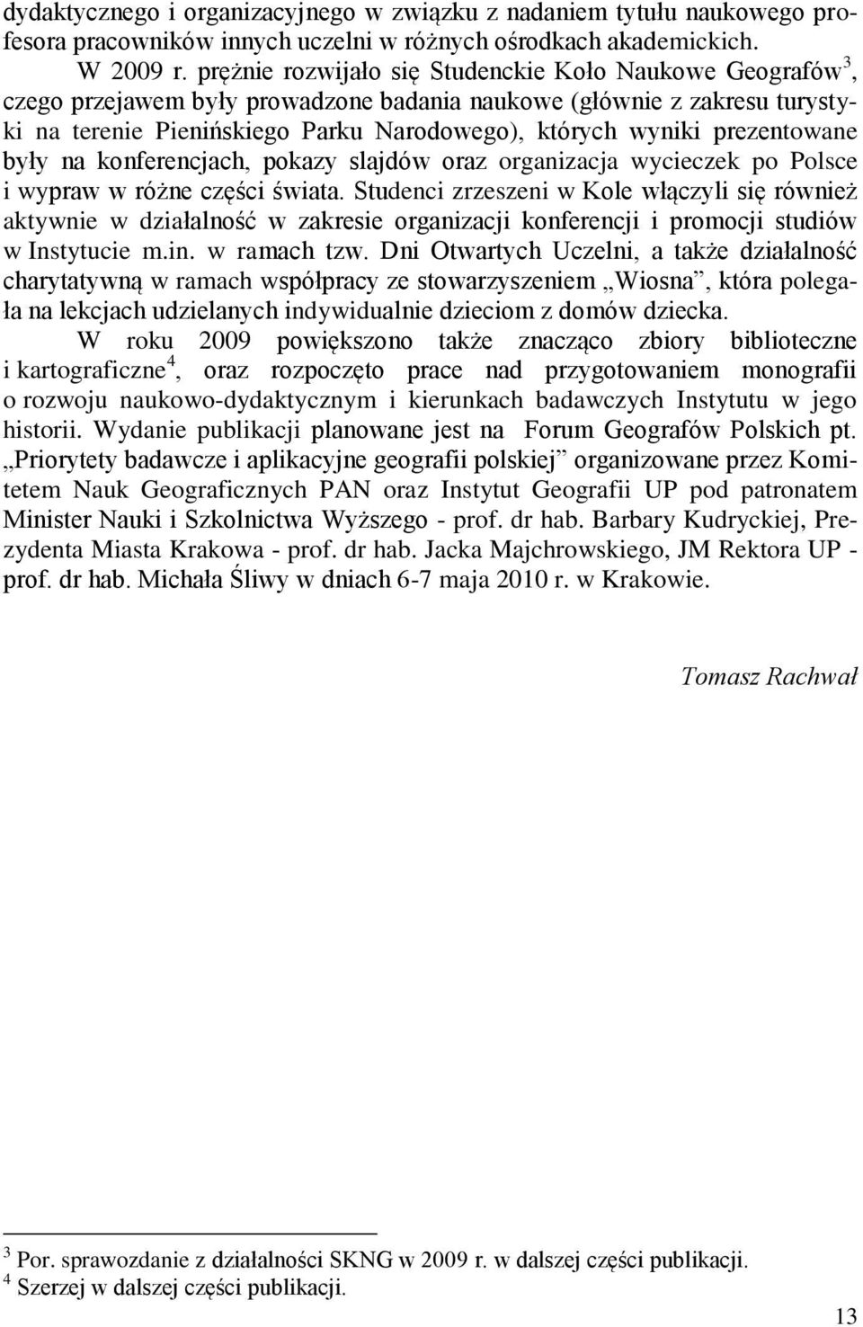 prezentowane były na konferencjach, pokazy slajdów oraz organizacja wycieczek po Polsce i wypraw w różne części świata.