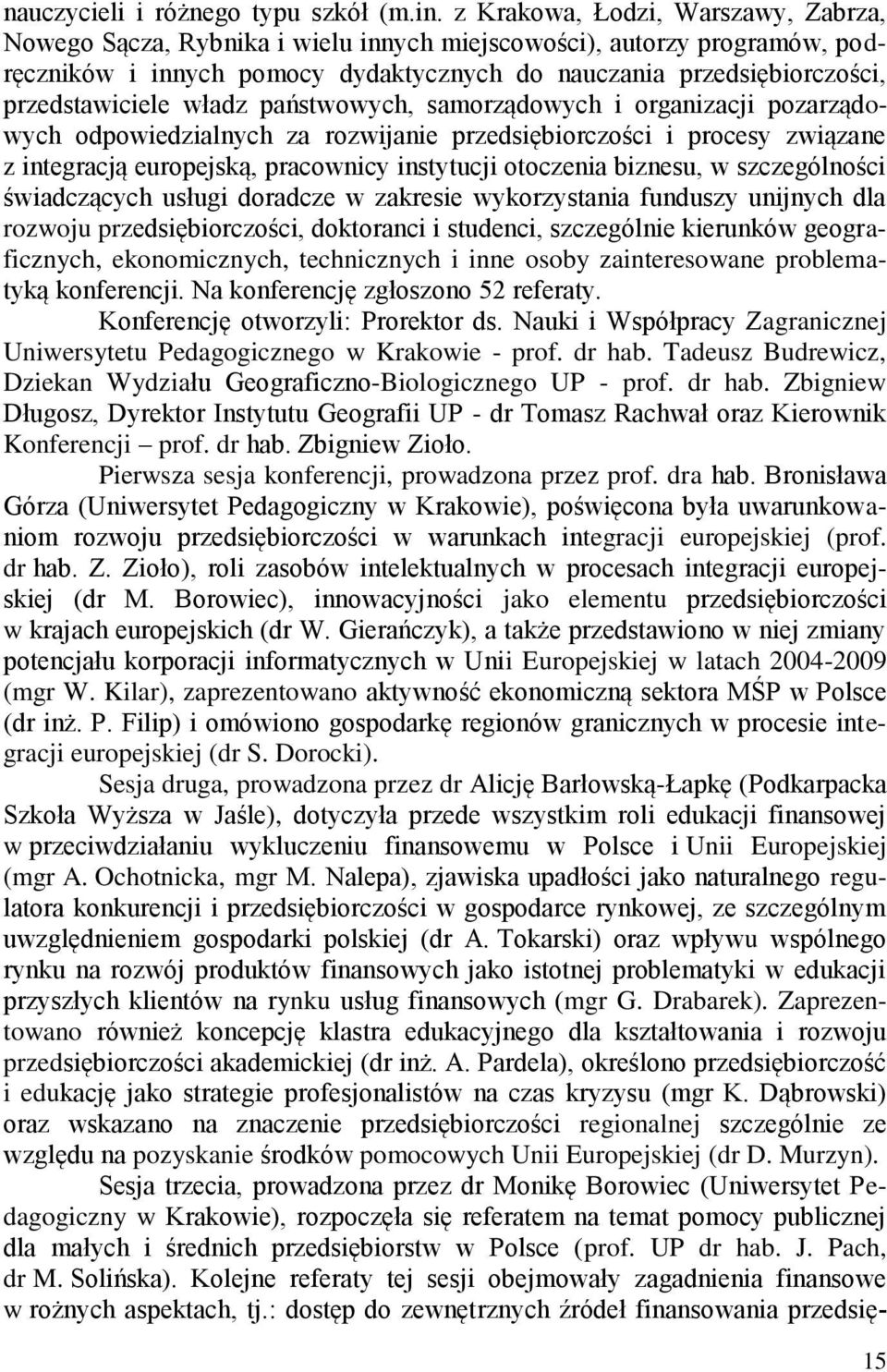 władz państwowych, samorządowych i organizacji pozarządowych odpowiedzialnych za rozwijanie przedsiębiorczości i procesy związane z integracją europejską, pracownicy instytucji otoczenia biznesu, w