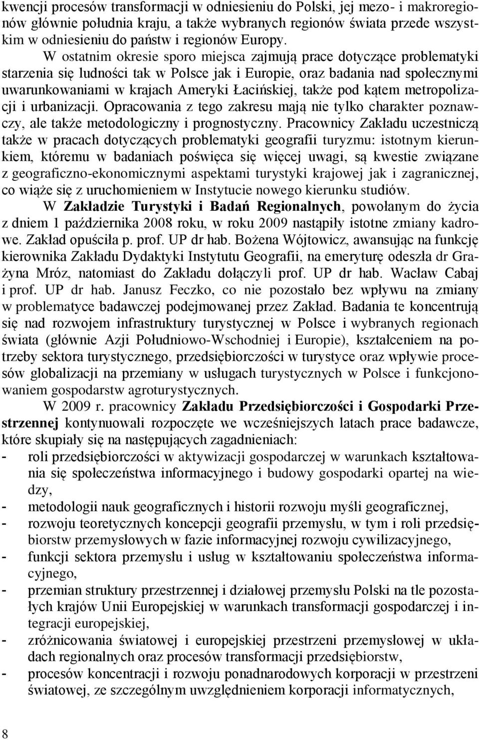 także pod kątem metropolizacji i urbanizacji. Opracowania z tego zakresu mają nie tylko charakter poznawczy, ale także metodologiczny i prognostyczny.