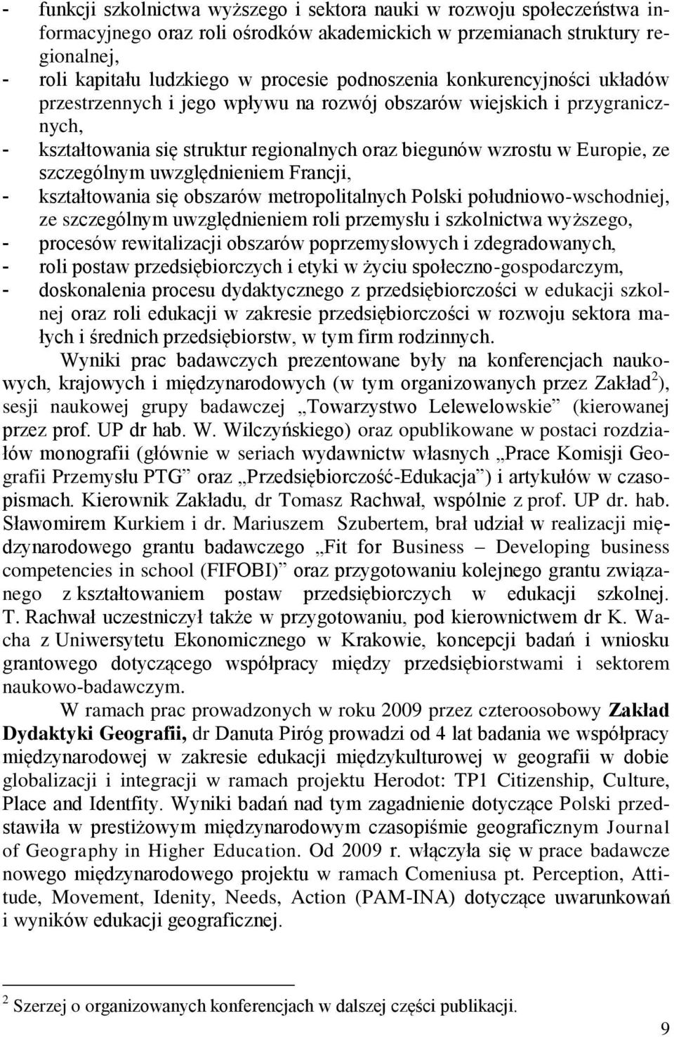 uwzględnieniem Francji, kształtowania się obszarów metropolitalnych Polski południowo-wschodniej, ze szczególnym uwzględnieniem roli przemysłu i szkolnictwa wyższego, procesów rewitalizacji obszarów