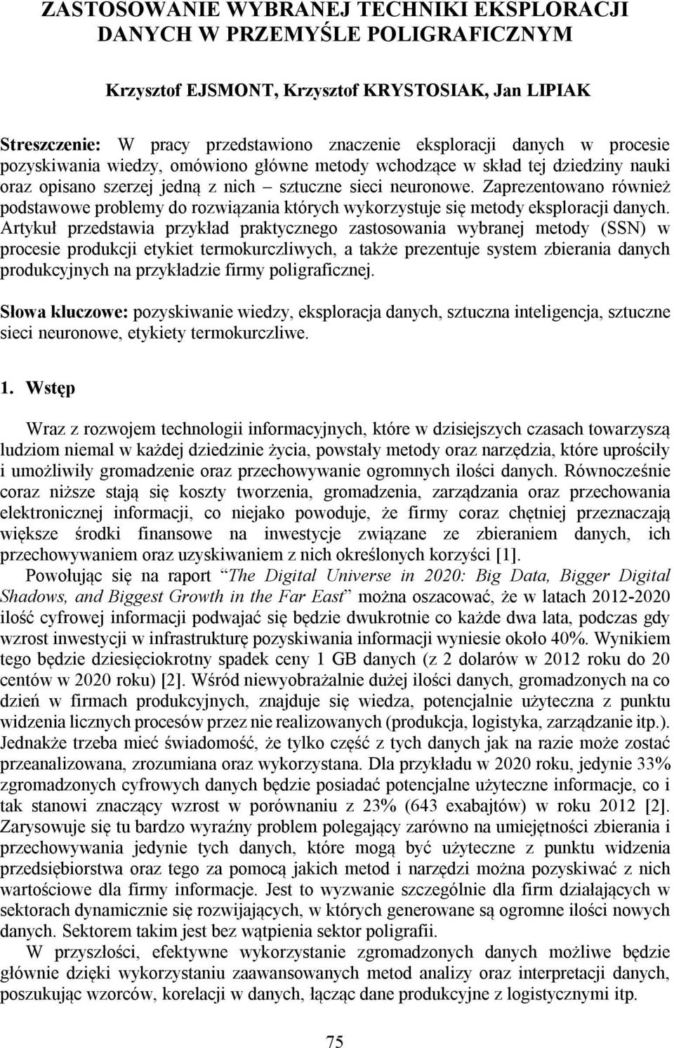 Zaprezentowano również podstawowe problemy do rozwiązania których wykorzystuje się metody eksploracji danych.