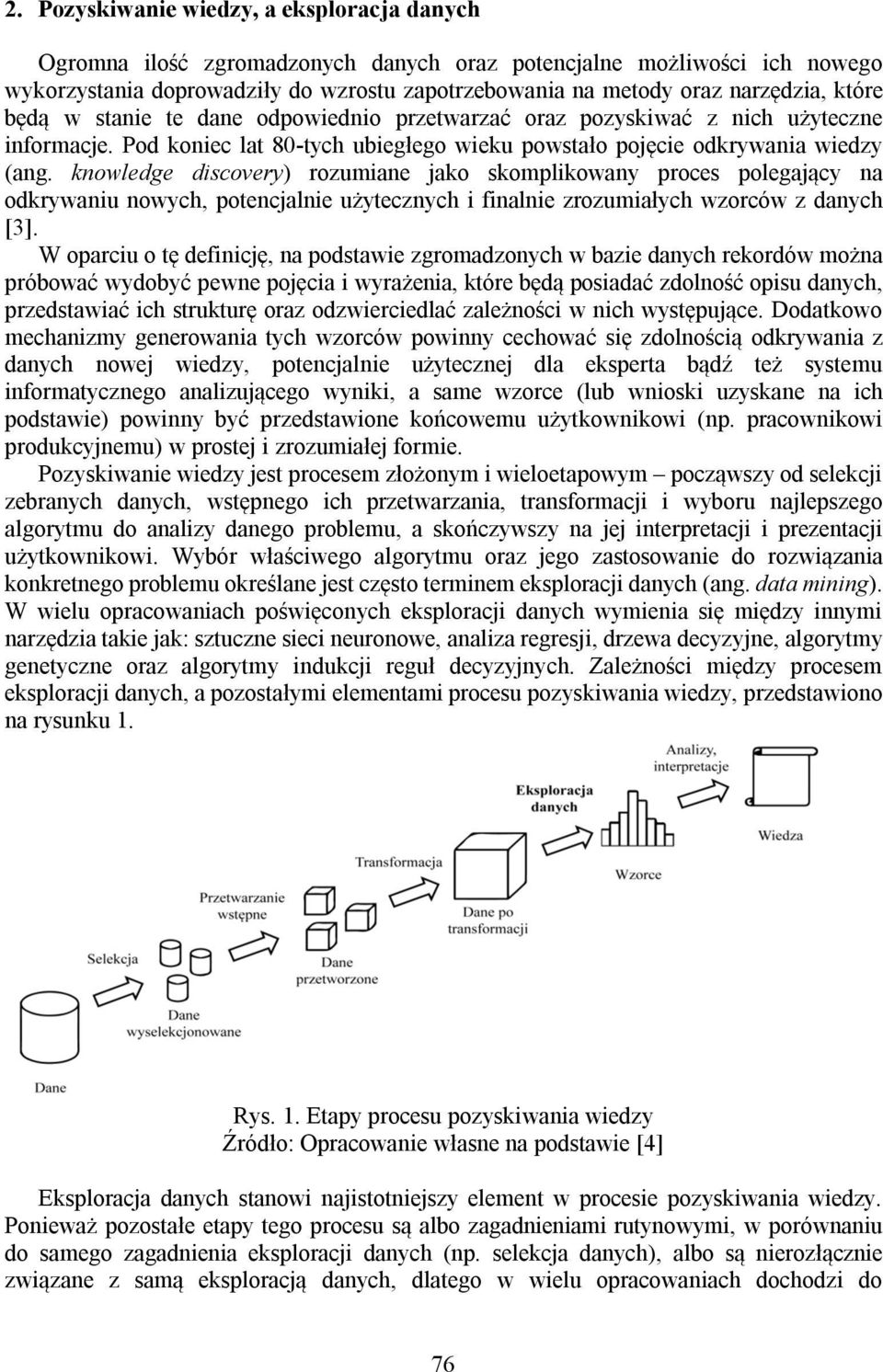 knowledge discovery) rozumiane jako skomplikowany proces polegający na odkrywaniu nowych, potencjalnie użytecznych i finalnie zrozumiałych wzorców z danych [3].