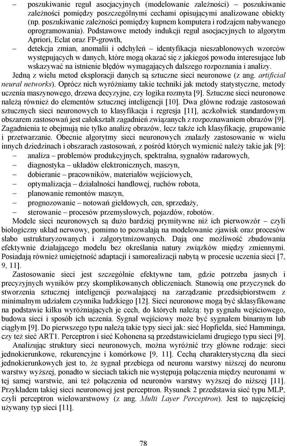 Podstawowe metody indukcji reguł asocjacyjnych to algorytm Apriori, Eclat oraz FP-growth, detekcja zmian, anomalii i odchyleń identyfikacja nieszablonowych wzorców występujących w danych, które mogą