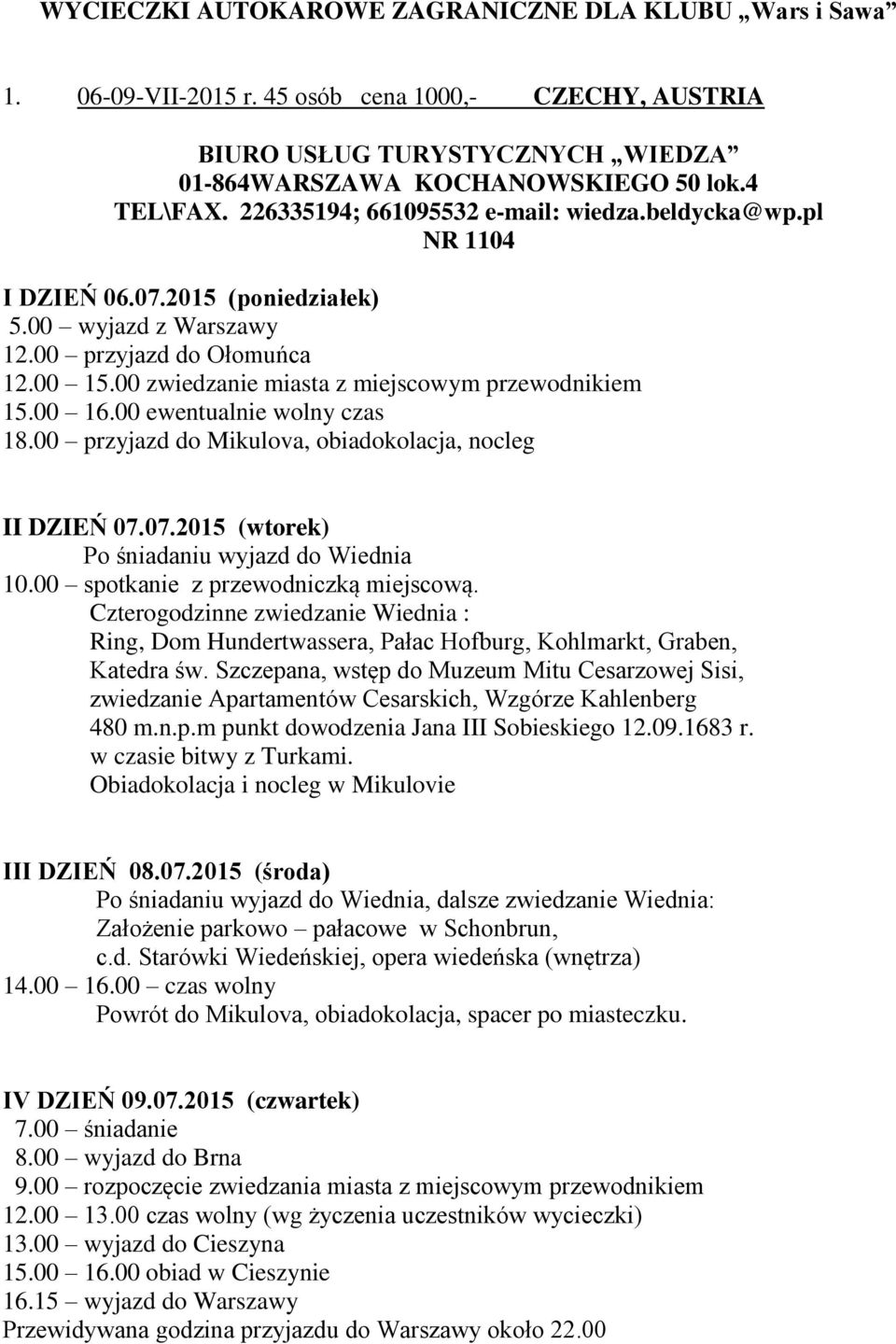 00 zwiedzanie miasta z miejscowym przewodnikiem 15.00 16.00 ewentualnie wolny czas 18.00 przyjazd do Mikulova, obiadokolacja, nocleg II DZIEŃ 07.07.2015 (wtorek) Po śniadaniu wyjazd do Wiednia 10.