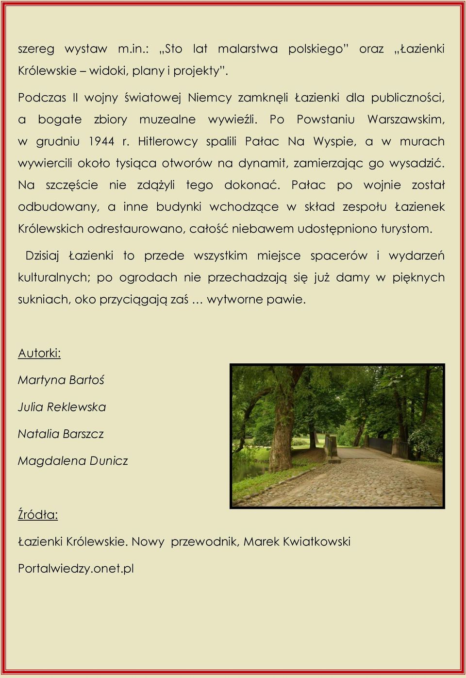 Hitlerowcy spalili Pałac Na Wyspie, a w murach wywiercili około tysiąca otworów na dynamit, zamierzając go wysadzić. Na szczęście nie zdążyli tego dokonać.