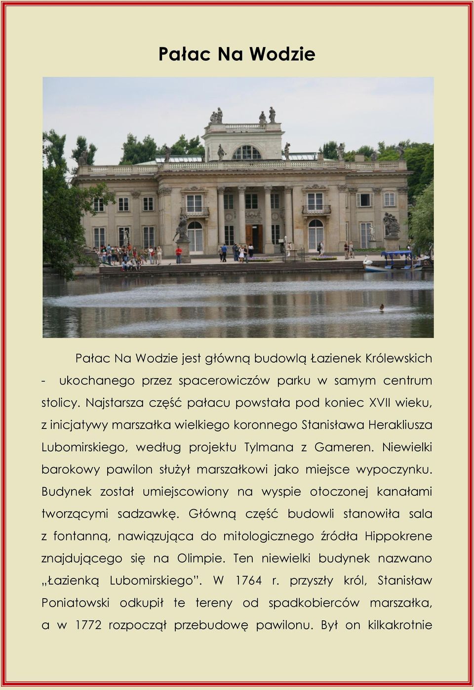 Niewielki barokowy pawilon służył marszałkowi jako miejsce wypoczynku. Budynek został umiejscowiony na wyspie otoczonej kanałami tworzącymi sadzawkę.