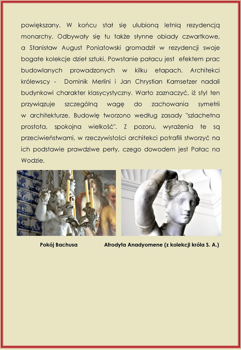 Powstanie pałacu jest efektem prac budowlanych prowadzonych w kilku etapach. Architekci królewscy - Dominik Merlini i Jan Chrystian Kamsetzer nadali budynkowi charakter klasycystyczny.