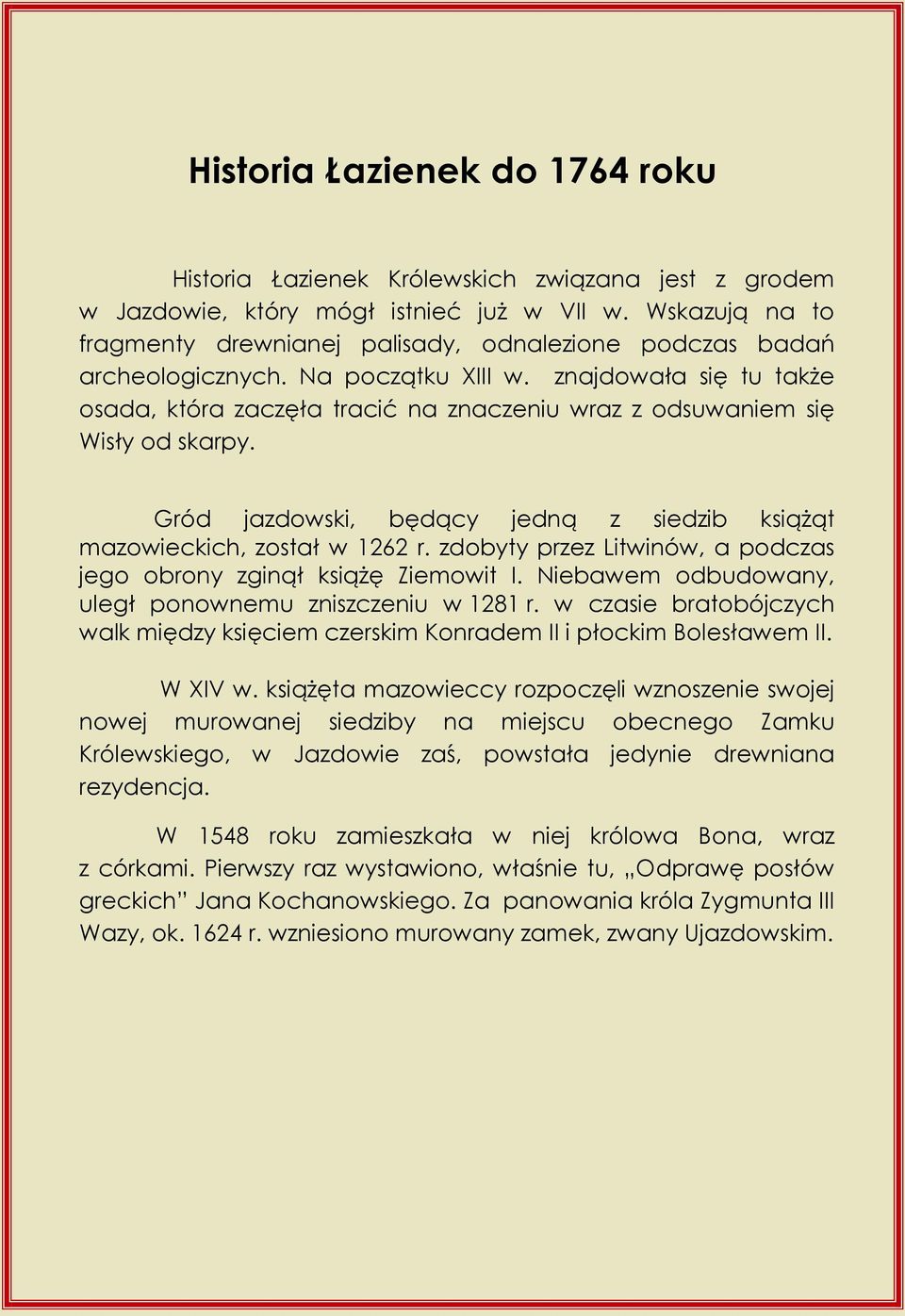 znajdowała się tu także osada, która zaczęła tracić na znaczeniu wraz z odsuwaniem się Wisły od skarpy. Gród jazdowski, będący jedną z siedzib książąt mazowieckich, został w 1262 r.