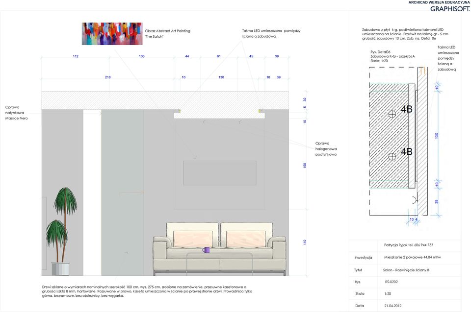 Detal06 Zabudowa K-G - przekrój A Skala: 1:20 Taśma LED umieszczona pomiędzy ścianą a zabudową 218 10 130 10 39 5 150 30 Oprawa natynkowa Massice Nero 10 Oprawa halogenowa 110 podtynkowa Salon -