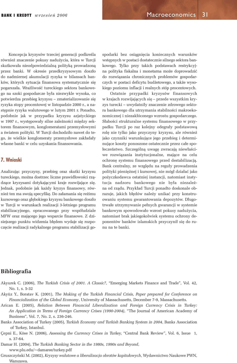 Wra liwoêç tureckiego sektora bankowego na szoki gospodarcze by a niezwykle wysoka, co potwierdza przebieg kryzysu zmaterializowanie si ryzyka stopy procentowej w listopadzie 2000 r.