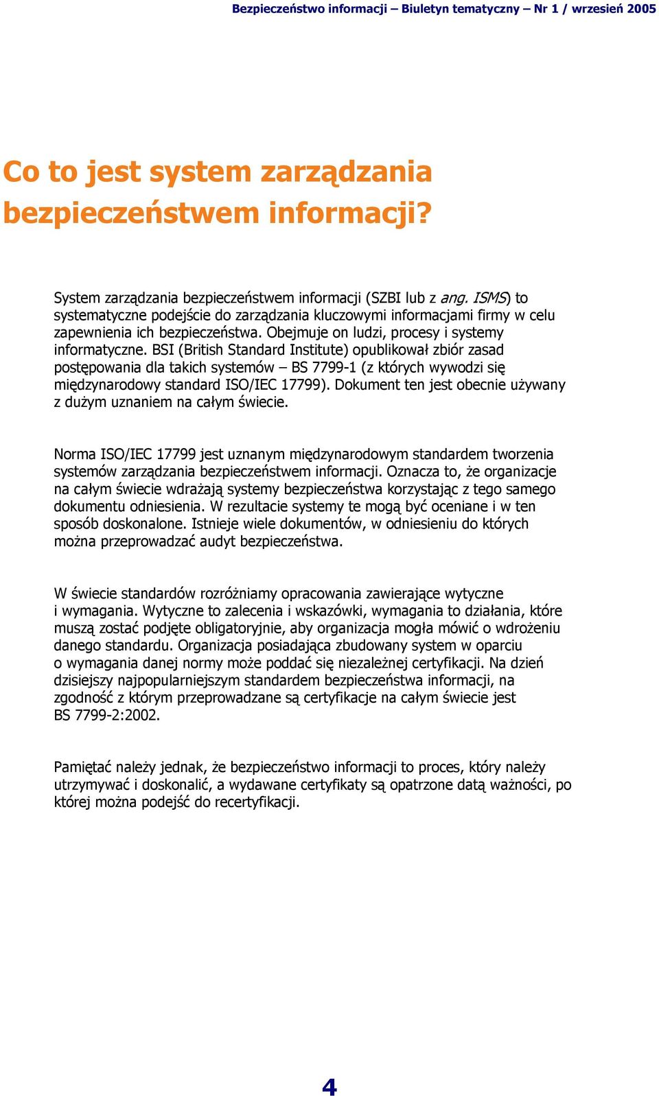 BSI (British Standard Institute) opublikował zbiór zasad postępowania dla takich systemów BS 7799-1 (z których wywodzi się międzynarodowy standard ISO/IEC 17799).