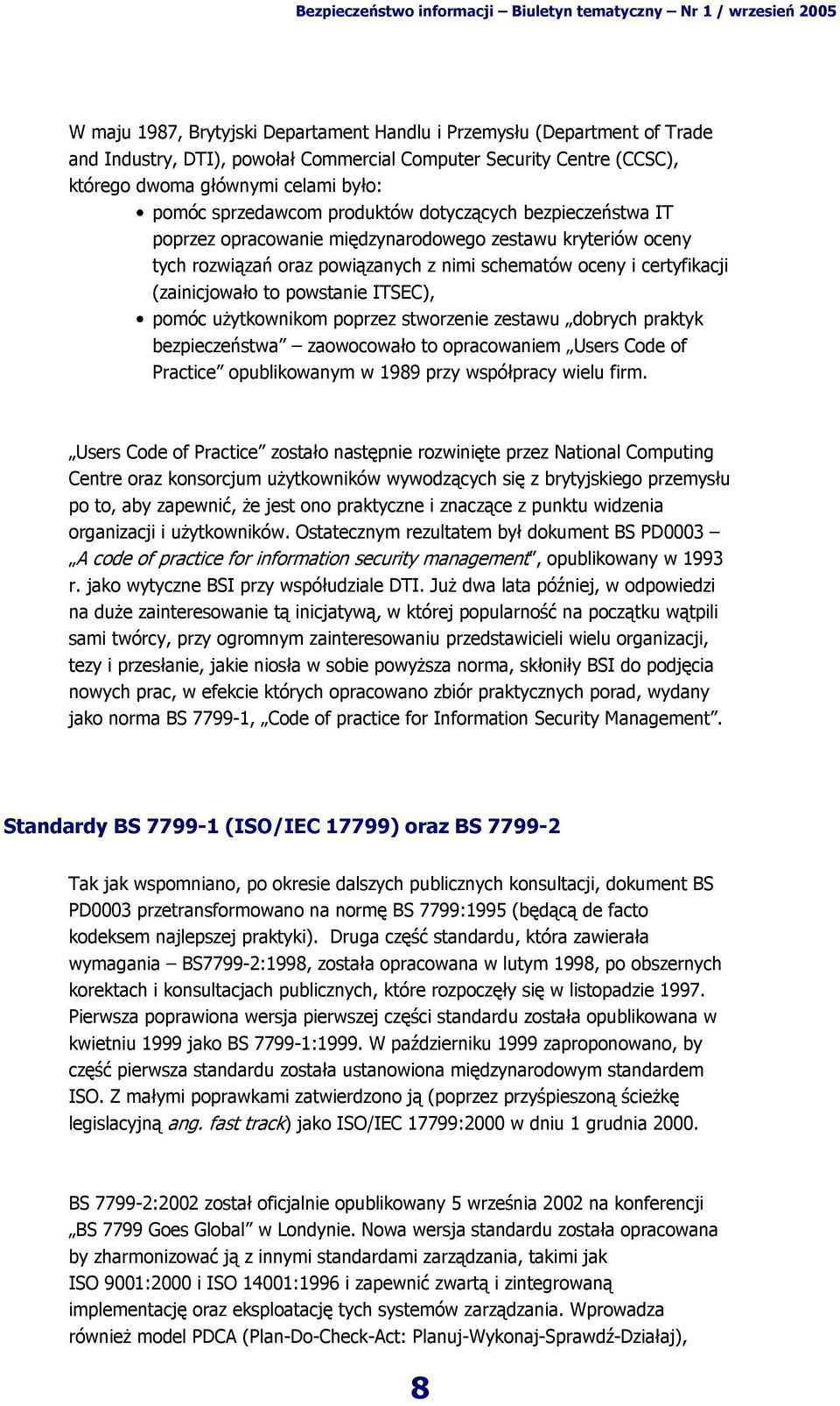 powstanie ITSEC), pomóc użytkownikom poprzez stworzenie zestawu dobrych praktyk bezpieczeństwa zaowocowało to opracowaniem Users Code of Practice opublikowanym w 1989 przy współpracy wielu firm.