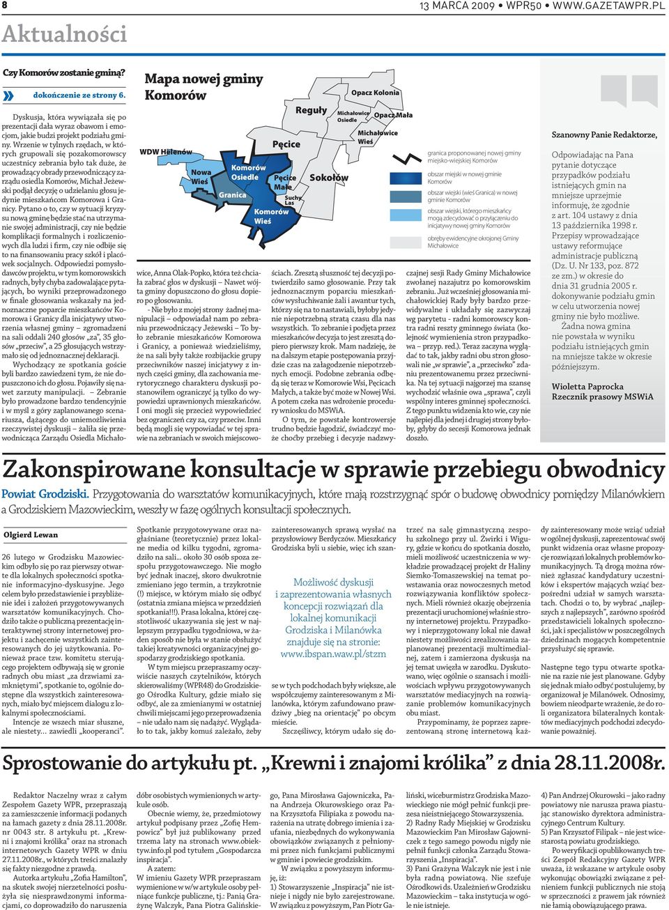 To zebranie i podjęta przez mieszkańców decyzja to jest zresztą dopiero pierwszy krok. Mam nadzieję, że na dalszym etapie postępowania przyjdzie czas na załagodzenie niepotrzebnych emocji.