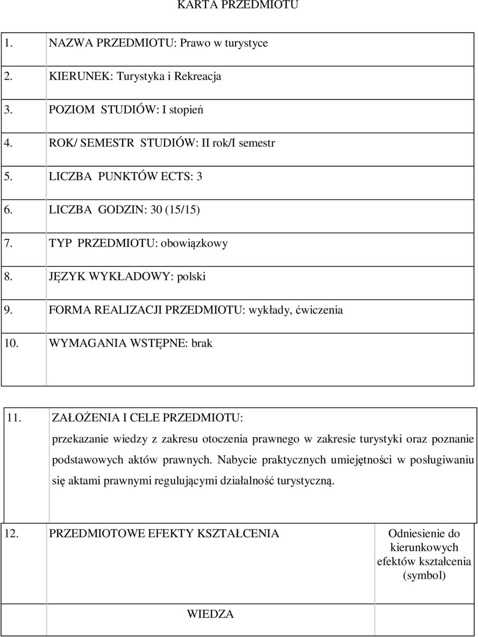 WYMAGANIA WSTĘPNE: brak 11. ZAŁOŻENIA I CELE PRZEDMIOTU: przekazanie wiedzy z zakresu otoczenia prawnego w zakresie turystyki oraz poznanie podstawowych aktów prawnych.