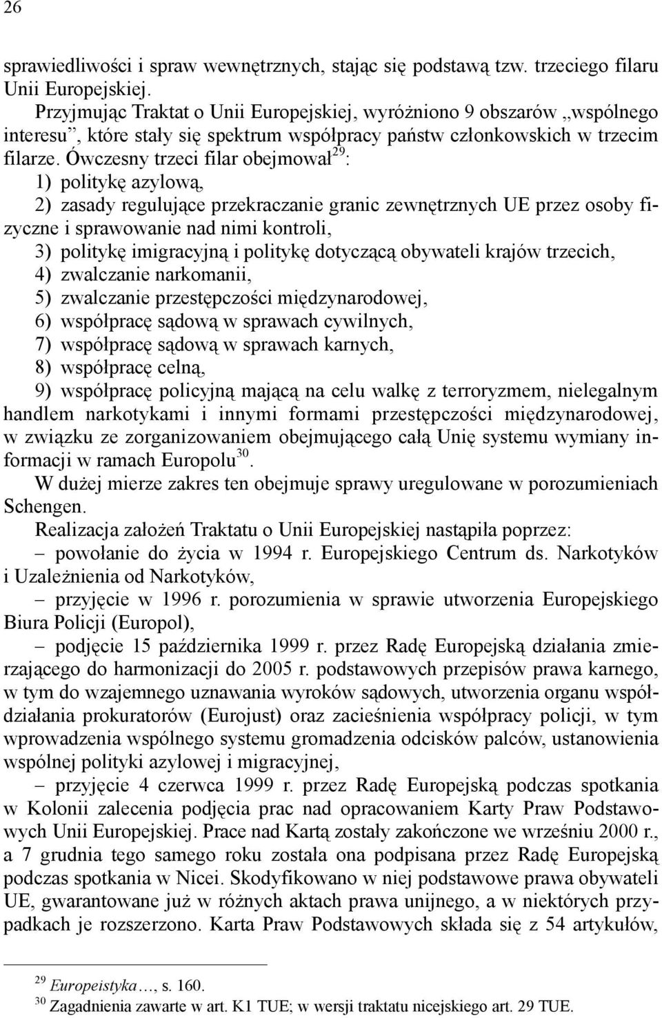 Ówczesny trzeci filar obejmował 29 : 1) politykę azylową, 2) zasady regulujące przekraczanie granic zewnętrznych UE przez osoby fizyczne i sprawowanie nad nimi kontroli, 3) politykę imigracyjną i