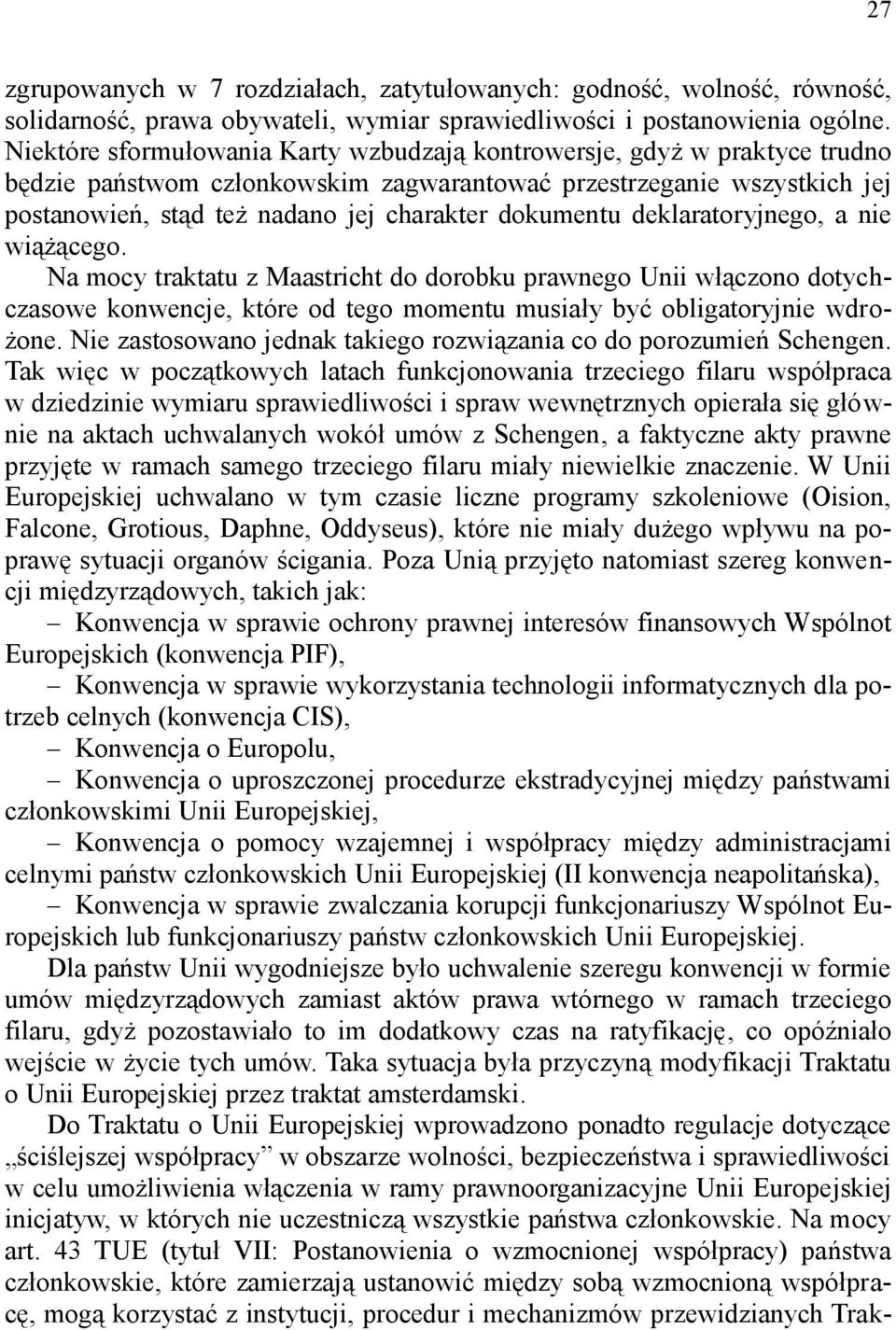 dokumentu deklaratoryjnego, a nie wiążącego. Na mocy traktatu z Maastricht do dorobku prawnego Unii włączono dotychczasowe konwencje, które od tego momentu musiały być obligatoryjnie wdrożone.