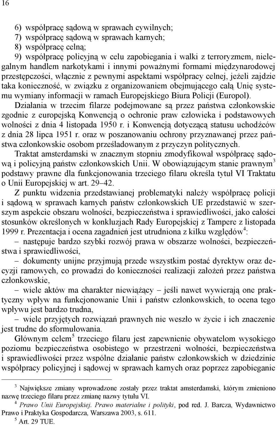 Unię systemu wymiany informacji w ramach Europejskiego Biura Policji (Europol).