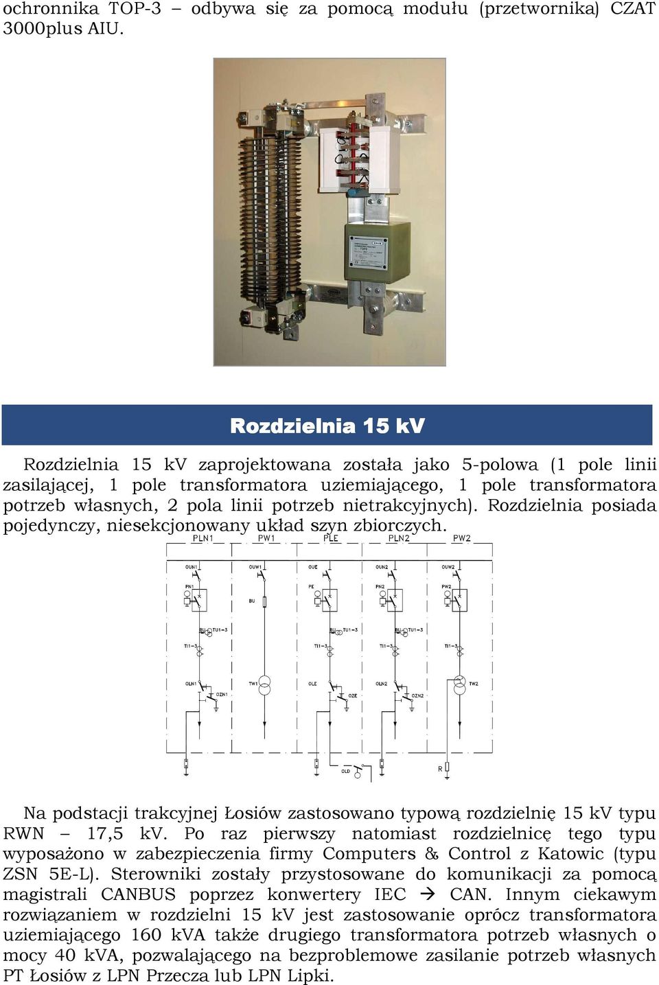 nietrakcyjnych). Rozdzielnia posiada pojedynczy, niesekcjonowany układ szyn zbiorczych. Na podstacji trakcyjnej Łosiów zastosowano typową rozdzielnię 15 kv typu RWN 17,5 kv.