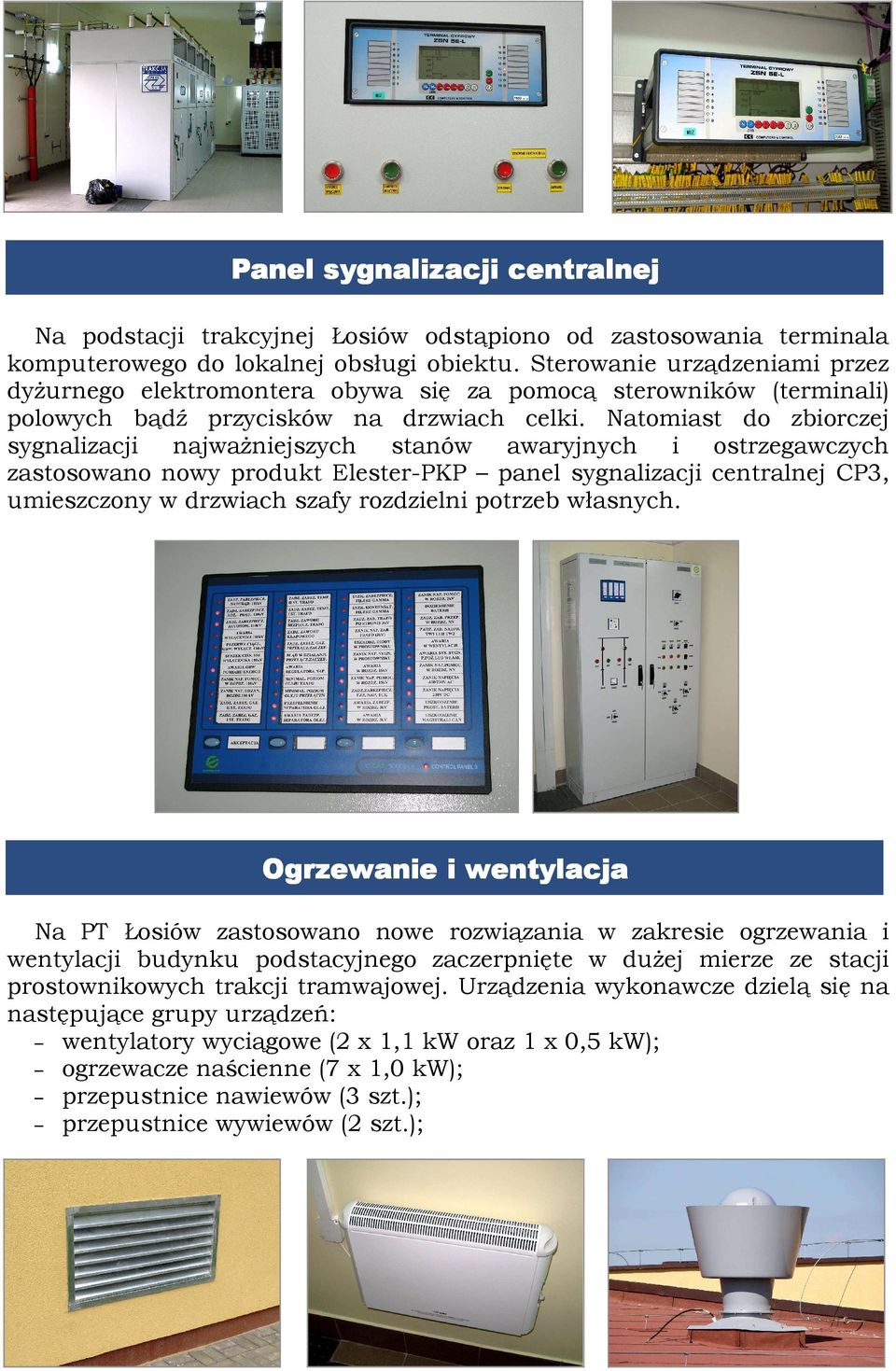 Natomiast do zbiorczej sygnalizacji najwaŝniejszych stanów awaryjnych i ostrzegawczych zastosowano nowy produkt Elester-PKP panel sygnalizacji centralnej CP3, umieszczony w drzwiach szafy rozdzielni