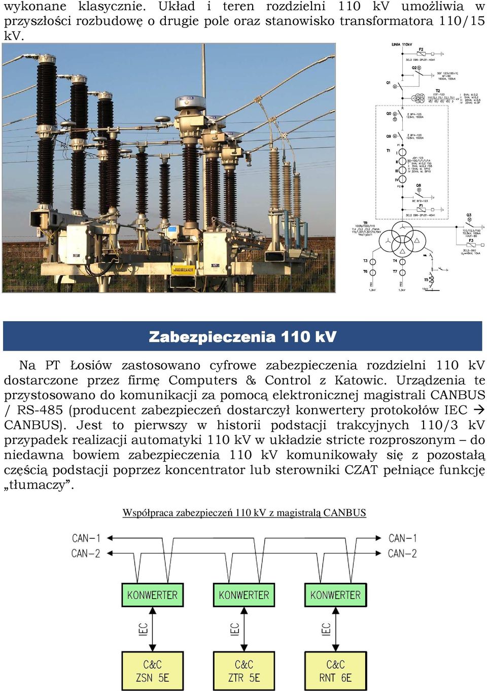 Urządzenia te przystosowano do komunikacji za pomocą elektronicznej magistrali CANBUS / RS-485 (producent zabezpieczeń dostarczył konwertery protokołów IEC CANBUS).