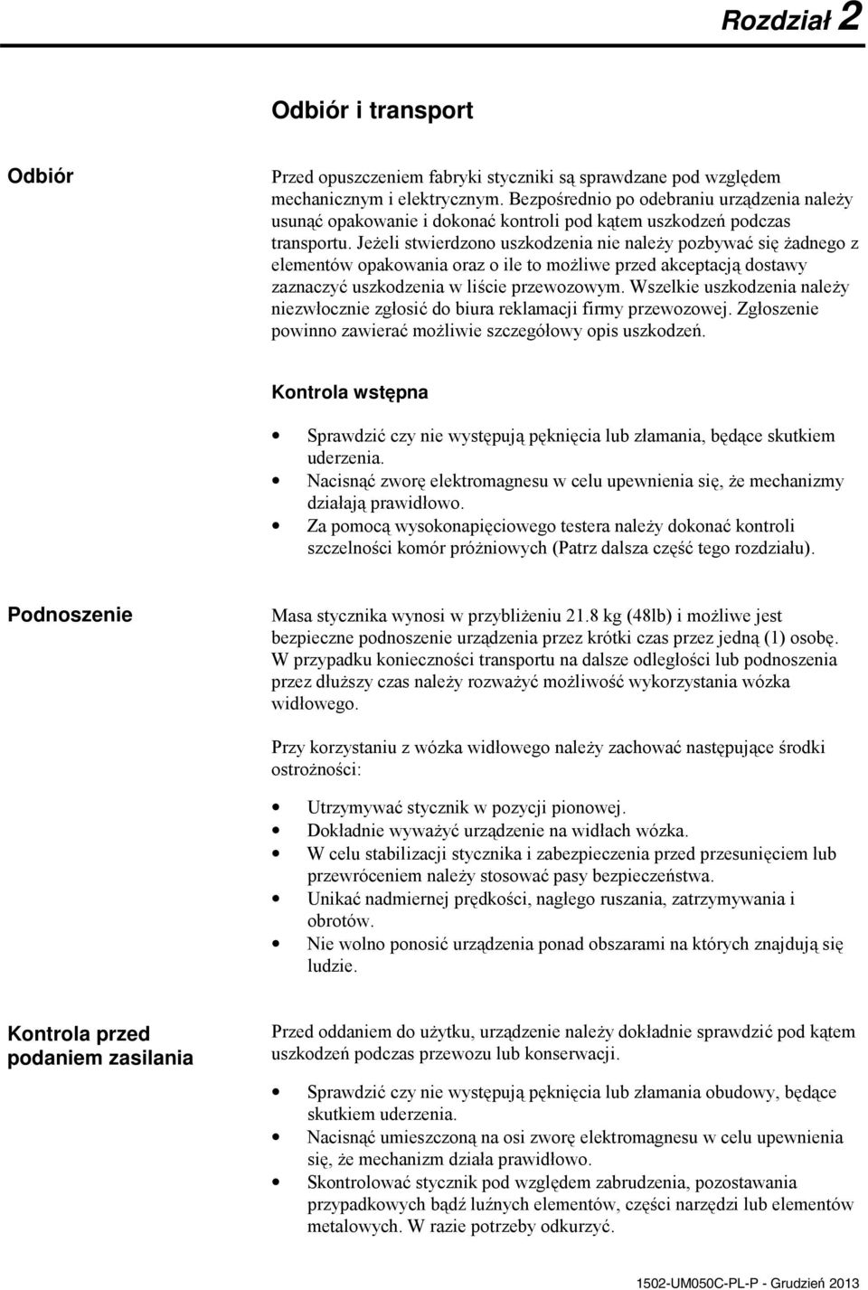 Jeeli stwierdzono uszkodzenia nie naley pozbywa si adnego z elementów opakowania oraz o ile to moliwe przed akceptacj dostawy zaznaczy uszkodzenia w licie przewozowym.