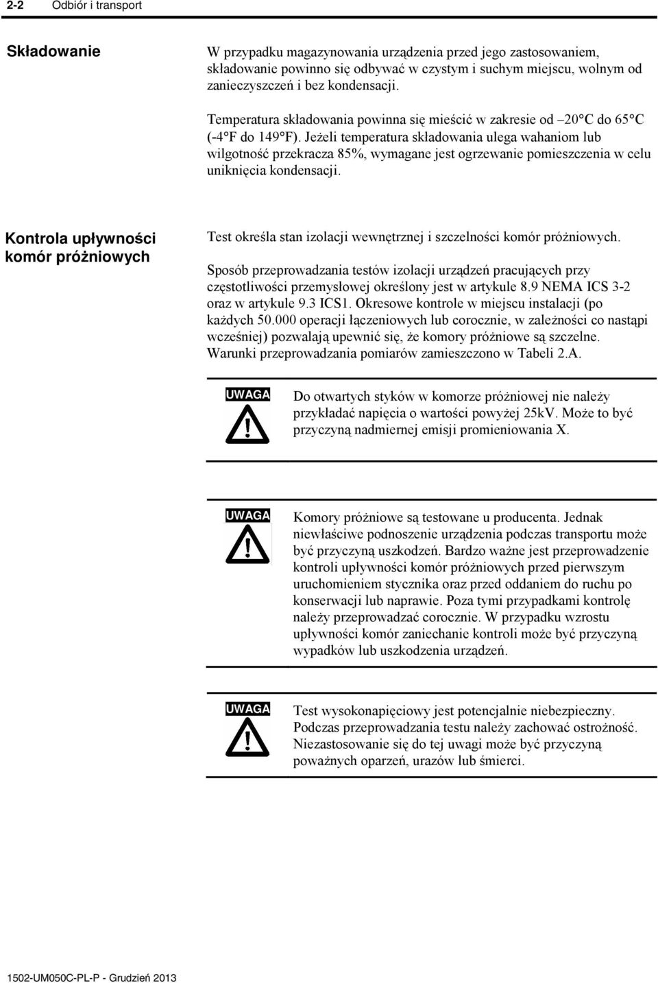 Jeeli temperatura składowania ulega wahaniom lub wilgotno przekracza 85%, wymagane jest ogrzewanie pomieszczenia w celu uniknicia kondensacji.