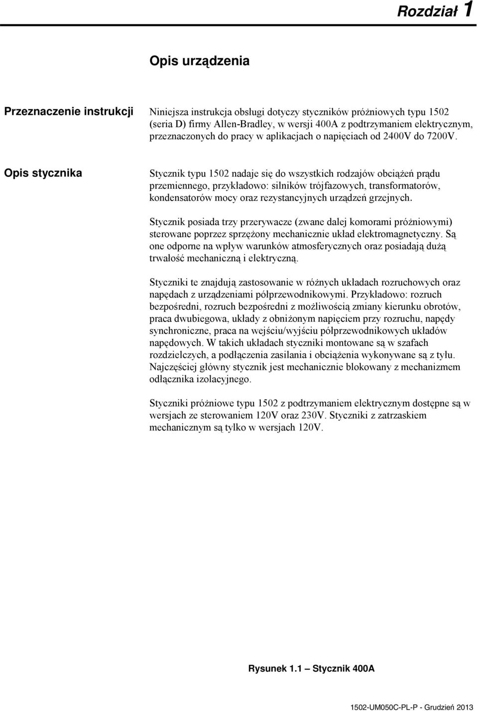 Opis stycznika Stycznik typu 1502 nadaje si do wszystkich rodzajów obcie prdu przemiennego, przykładowo: silników trójfazowych, transformatorów, kondensatorów mocy oraz rezystancyjnych urzdze