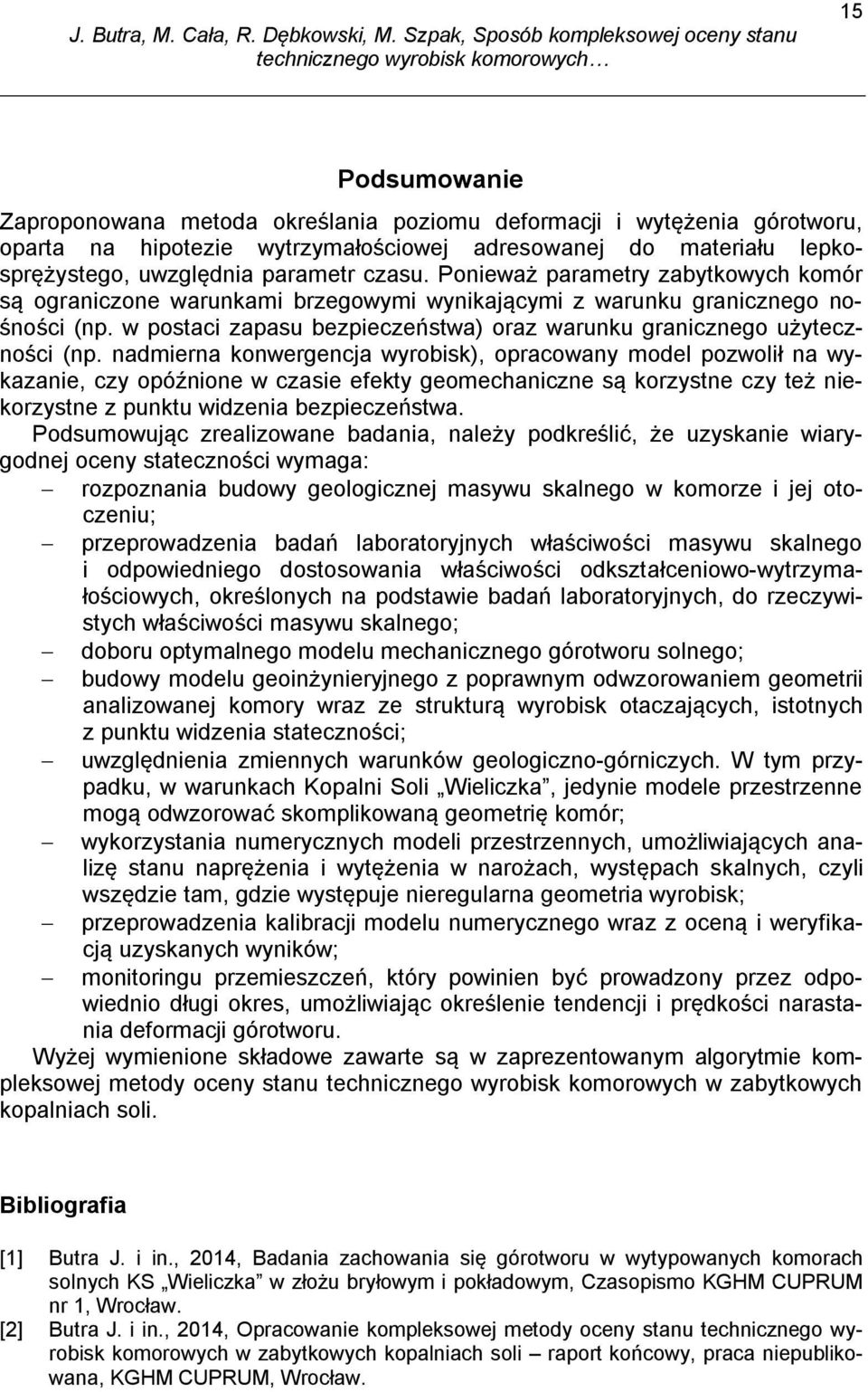 nadmierna konwergencja wyrobisk), opracowany model pozwolił na wykazanie, czy opóźnione w czasie efekty geomechaniczne są korzystne czy też niekorzystne z punktu widzenia bezpieczeństwa.