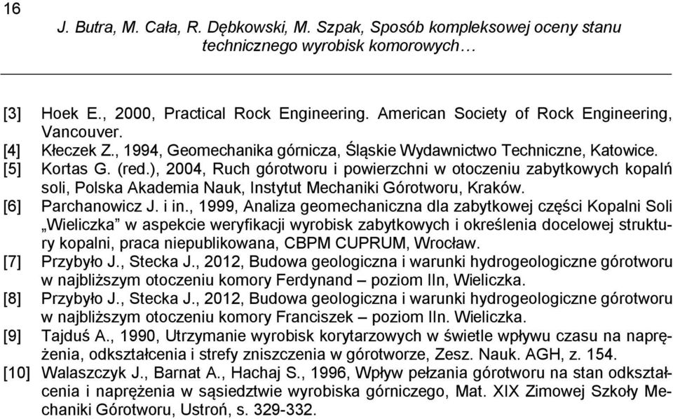 , 1999, Analiza geomechaniczna dla zabytkowej części Kopalni Soli Wieliczka w aspekcie weryfikacji wyrobisk zabytkowych i określenia docelowej struktury kopalni, praca niepublikowana, CBPM CUPRUM,