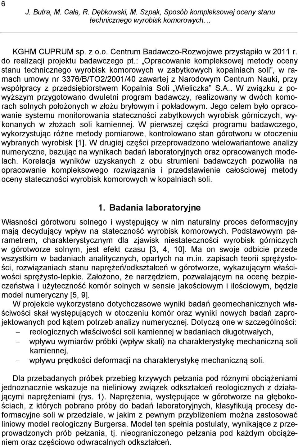 przedsiębiorstwem Kopalnia Soli Wieliczka S.A.. W związku z powyższym przygotowano dwuletni program badawczy, realizowany w dwóch komorach solnych położonych w złożu bryłowym i pokładowym.