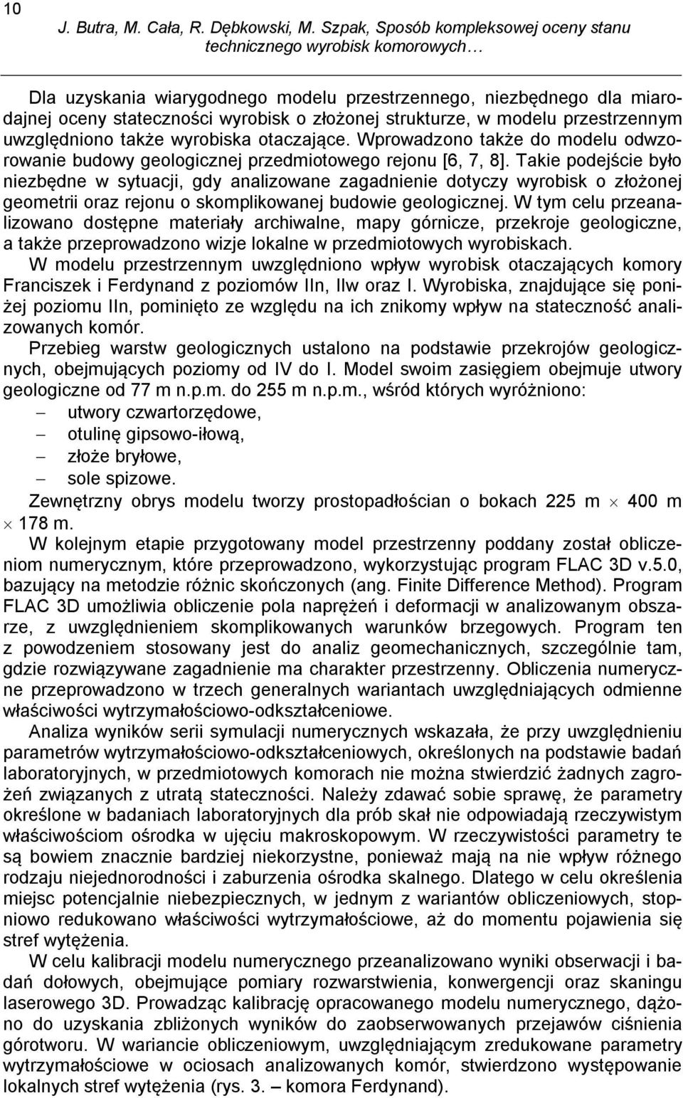 Takie podejście było niezbędne w sytuacji, gdy analizowane zagadnienie dotyczy wyrobisk o złożonej geometrii oraz rejonu o skomplikowanej budowie geologicznej.