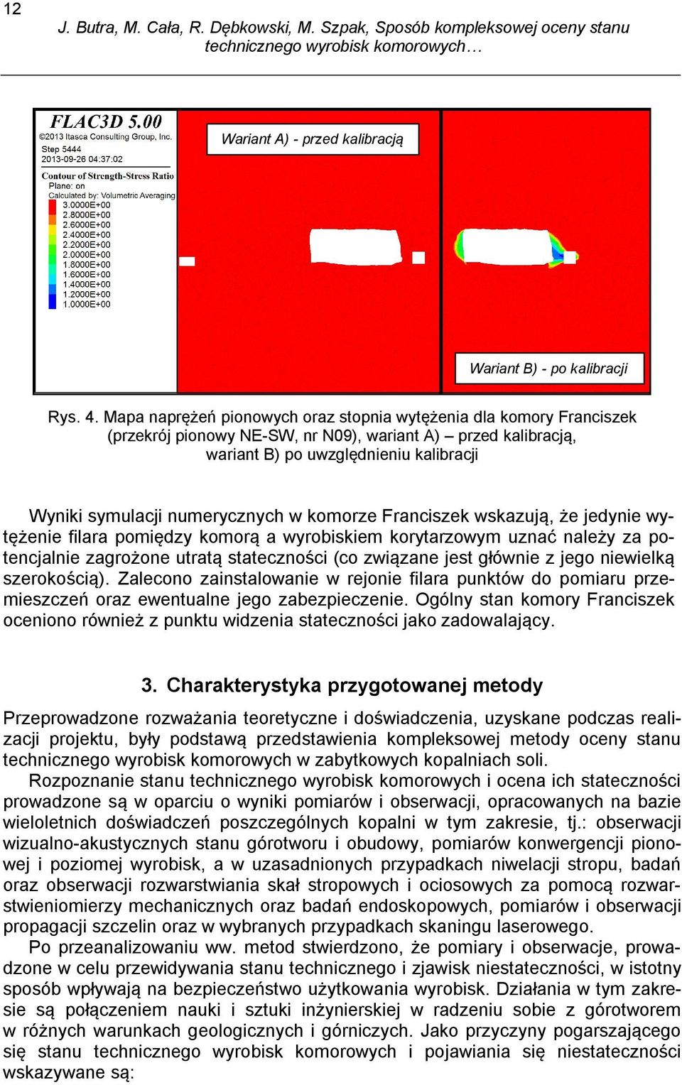 w komorze Franciszek wskazują, że jedynie wytężenie filara pomiędzy komorą a wyrobiskiem korytarzowym uznać należy za potencjalnie zagrożone utratą stateczności (co związane jest głównie z jego