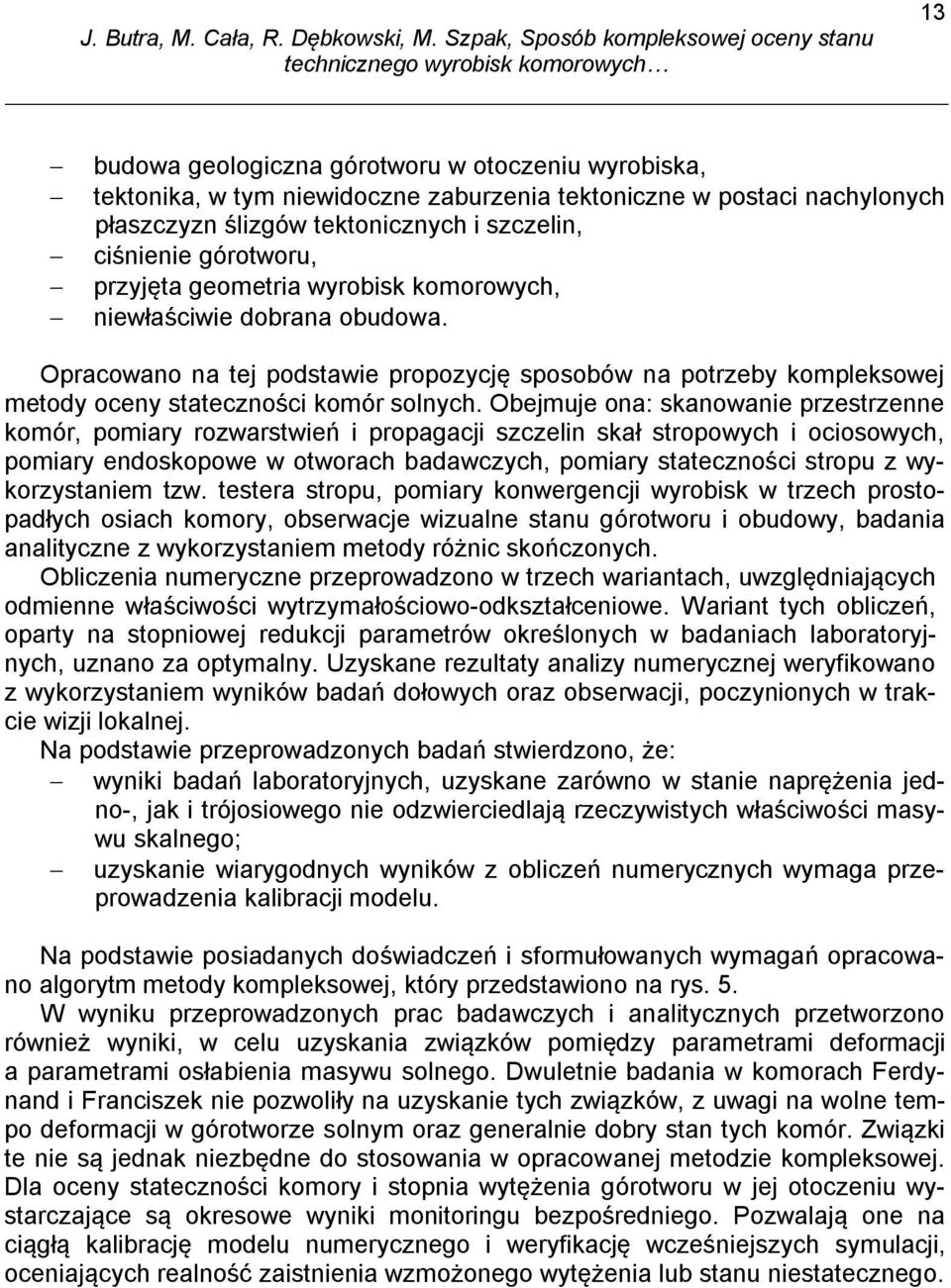 Obejmuje ona: skanowanie przestrzenne komór, pomiary rozwarstwień i propagacji szczelin skał stropowych i ociosowych, pomiary endoskopowe w otworach badawczych, pomiary stateczności stropu z