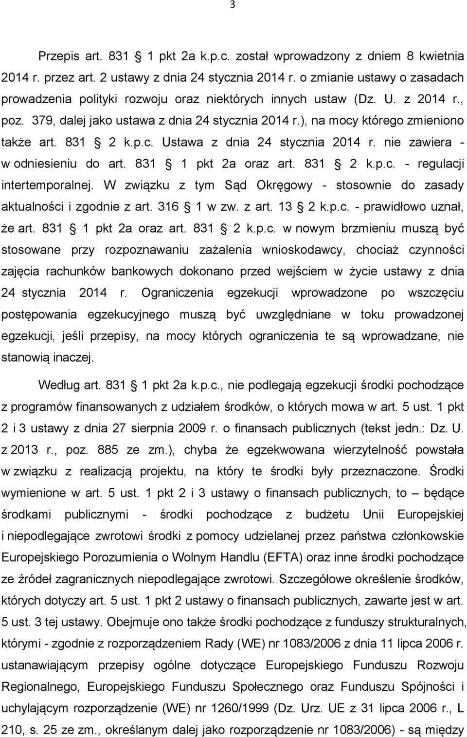 831 2 k.p.c. Ustawa z dnia 24 stycznia 2014 r. nie zawiera - w odniesieniu do art. 831 1 pkt 2a oraz art. 831 2 k.p.c. - regulacji intertemporalnej.