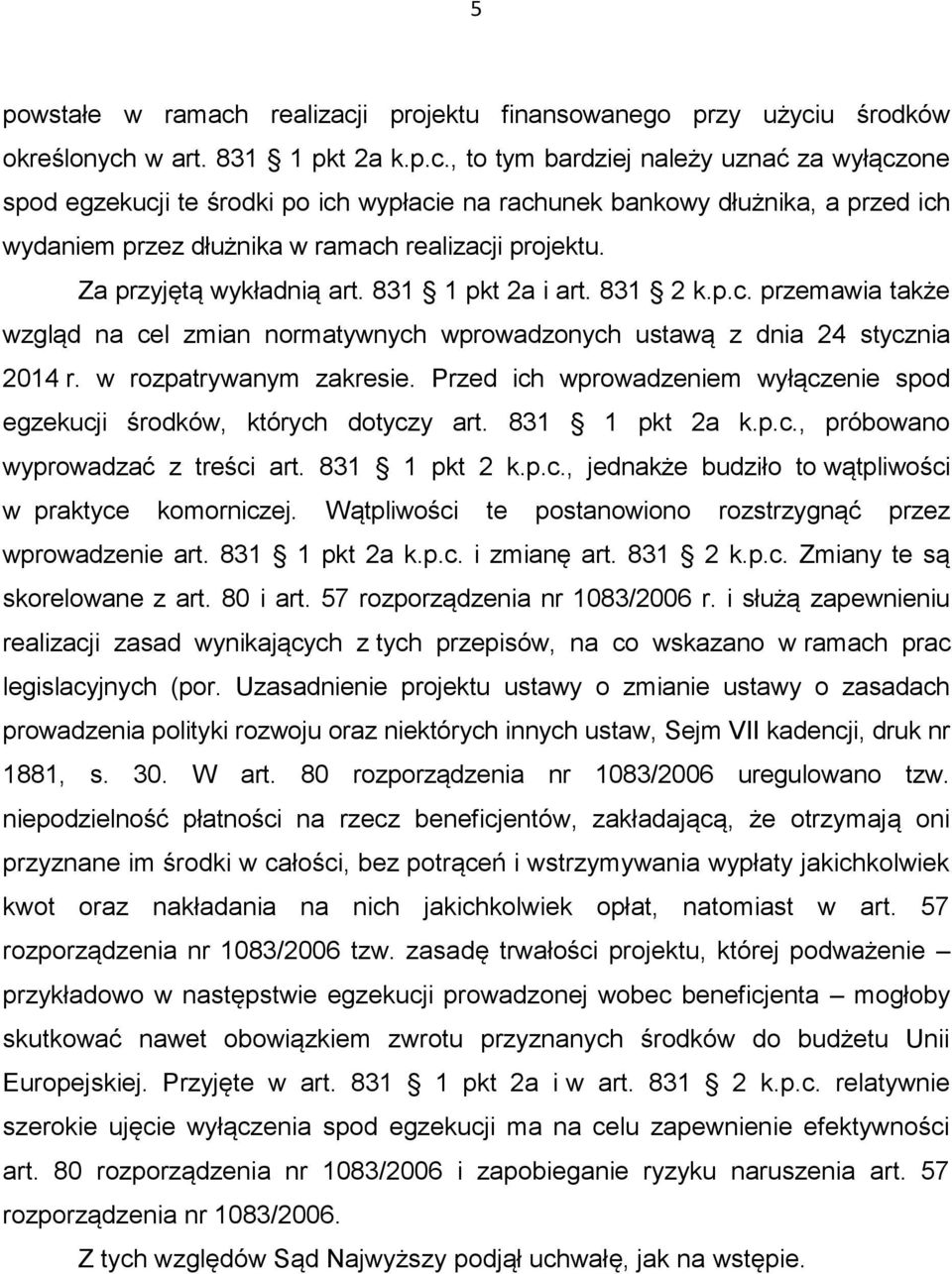 Przed ich wprowadzeniem wyłączenie spod egzekucji środków, których dotyczy art. 831 1 pkt 2a k.p.c., próbowano wyprowadzać z treści art. 831 1 pkt 2 k.p.c., jednakże budziło to wątpliwości w praktyce komorniczej.