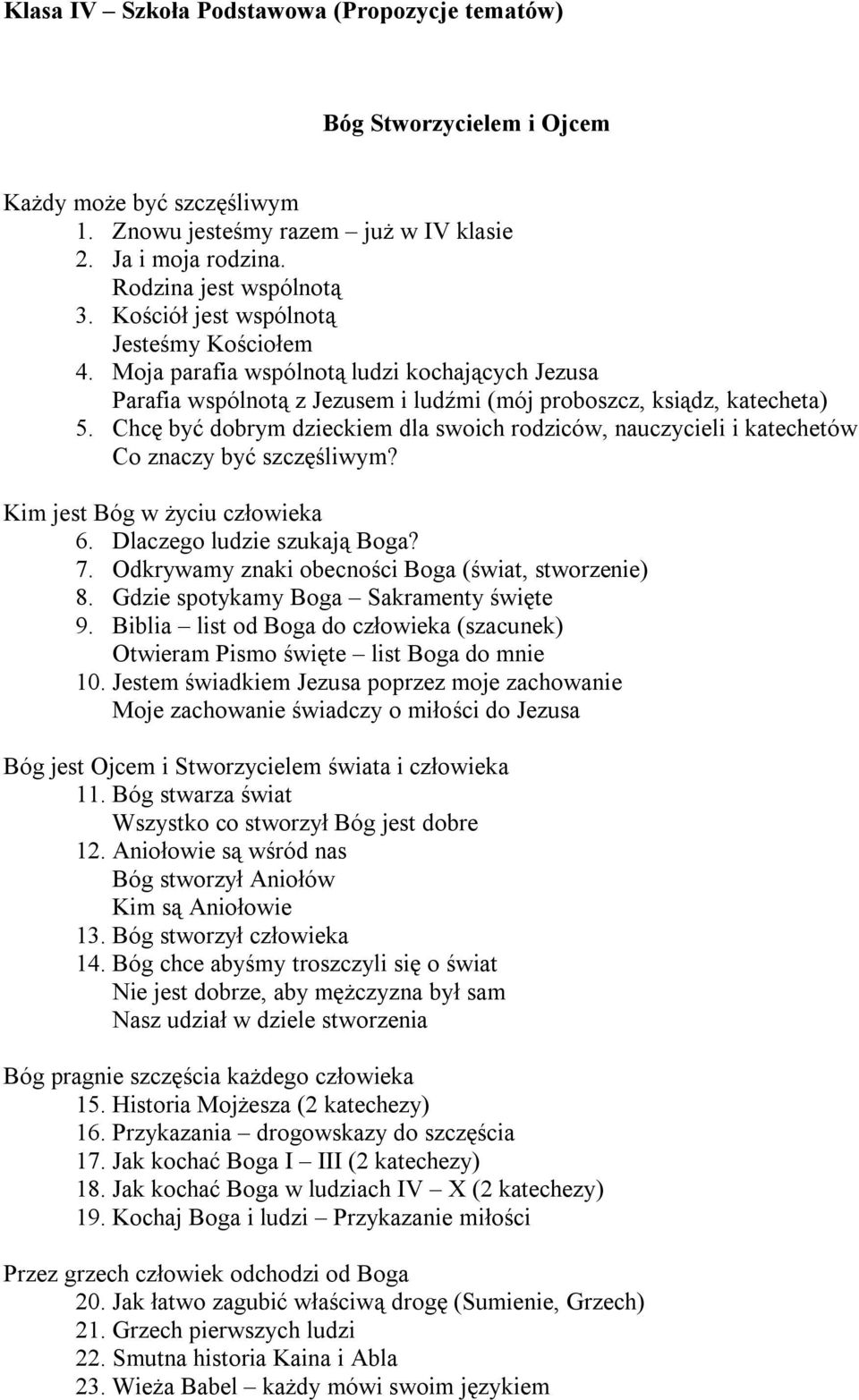 Chcę być dobrym dzieckiem dla swoich rodziców, nauczycieli i katechetów Co znaczy być szczęśliwym? Kim jest Bóg w życiu człowieka 6. Dlaczego ludzie szukają Boga? 7.