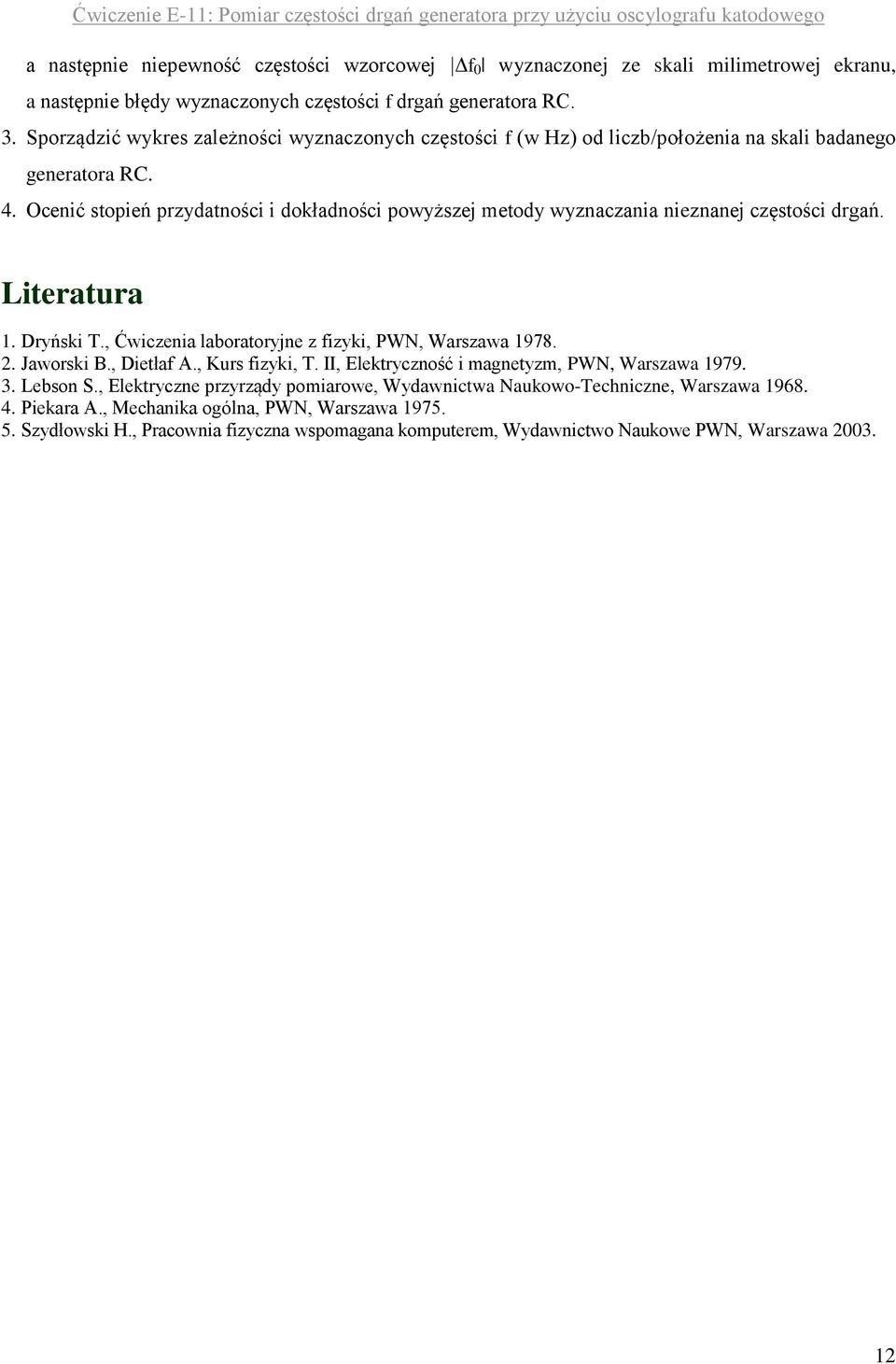 Ocenić stopień przydatności i dokładności powyższej metody wyznaczania nieznanej częstości drgań. Literatura 1. Dryński T., Ćwiczenia laboratoryjne z izyki, PWN, Warszawa 1978. 2. Jaworski B.