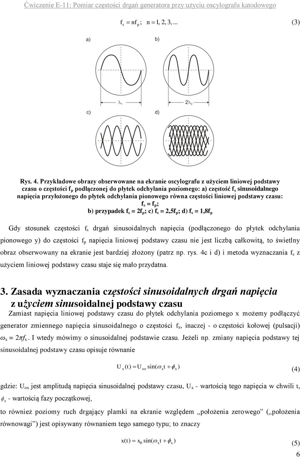 płytek odchylania pionowego równa częstości liniowej podstawy czasu: s = p ; b) przypadek s = 2 p ; c) s = 2,5 p ; d) s = 1,8 p Gdy stosunek częstości s drgań sinusoidalnych napięcia (podłączonego do