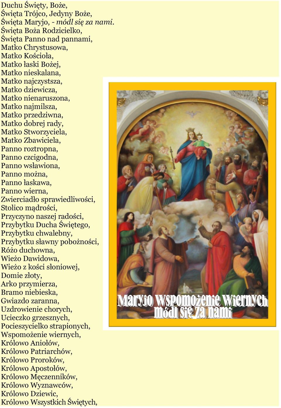 Matko przedziwna, Matko dobrej rady, Matko Stworzyciela, Matko Zbawiciela, Panno roztropna, Panno czcigodna, Panno wsławiona, Panno można, Panno łaskawa, Panno wierna, Zwierciadło sprawiedliwości,