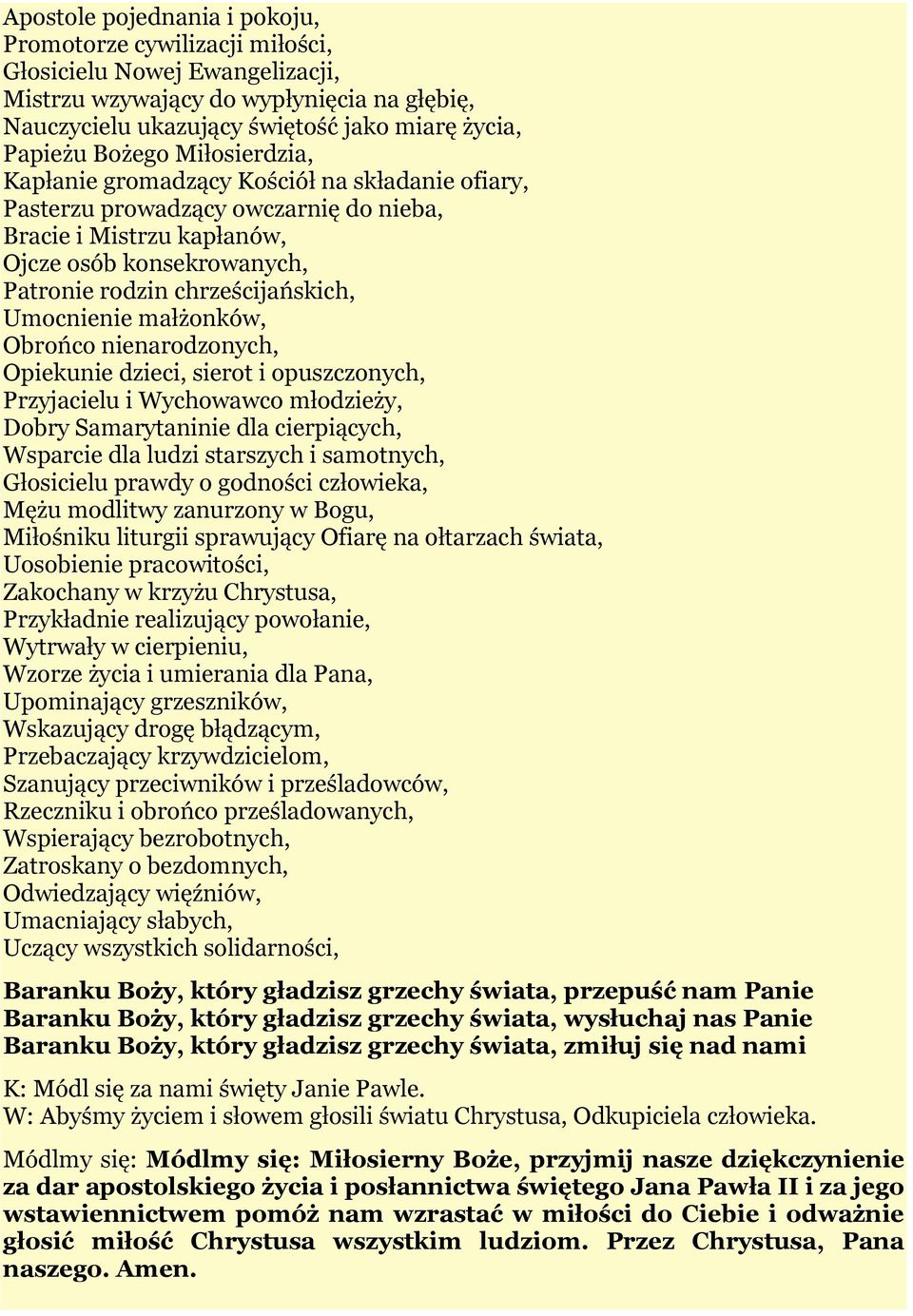 Umocnienie małżonków, Obrońco nienarodzonych, Opiekunie dzieci, sierot i opuszczonych, Przyjacielu i Wychowawco młodzieży, Dobry Samarytaninie dla cierpiących, Wsparcie dla ludzi starszych i