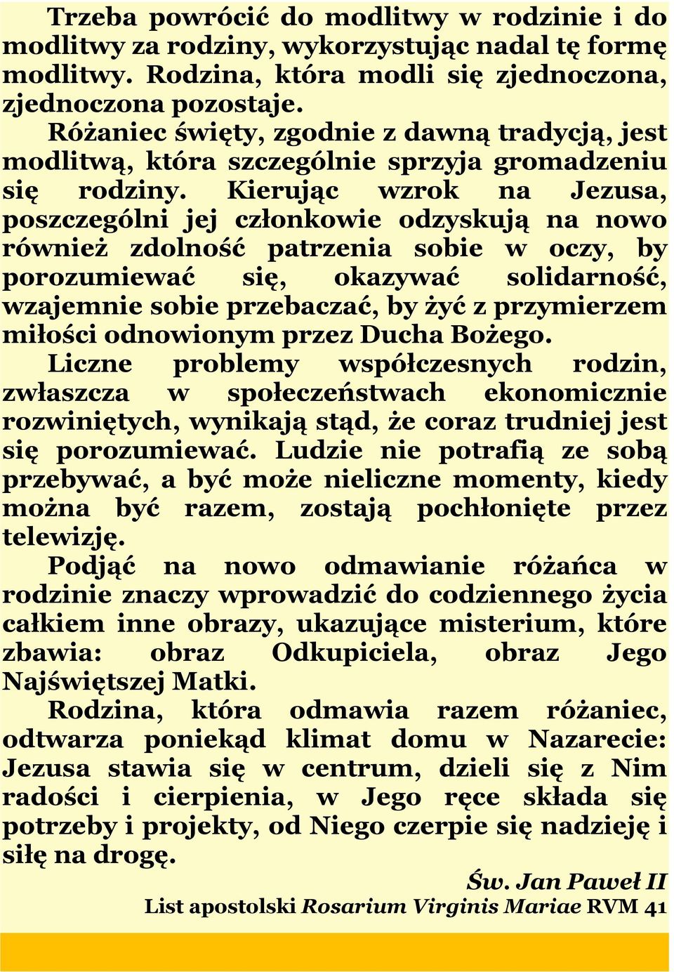 Kierując wzrok na Jezusa, poszczególni jej członkowie odzyskują na nowo również zdolność patrzenia sobie w oczy, by porozumiewać się, okazywać solidarność, wzajemnie sobie przebaczać, by żyć z