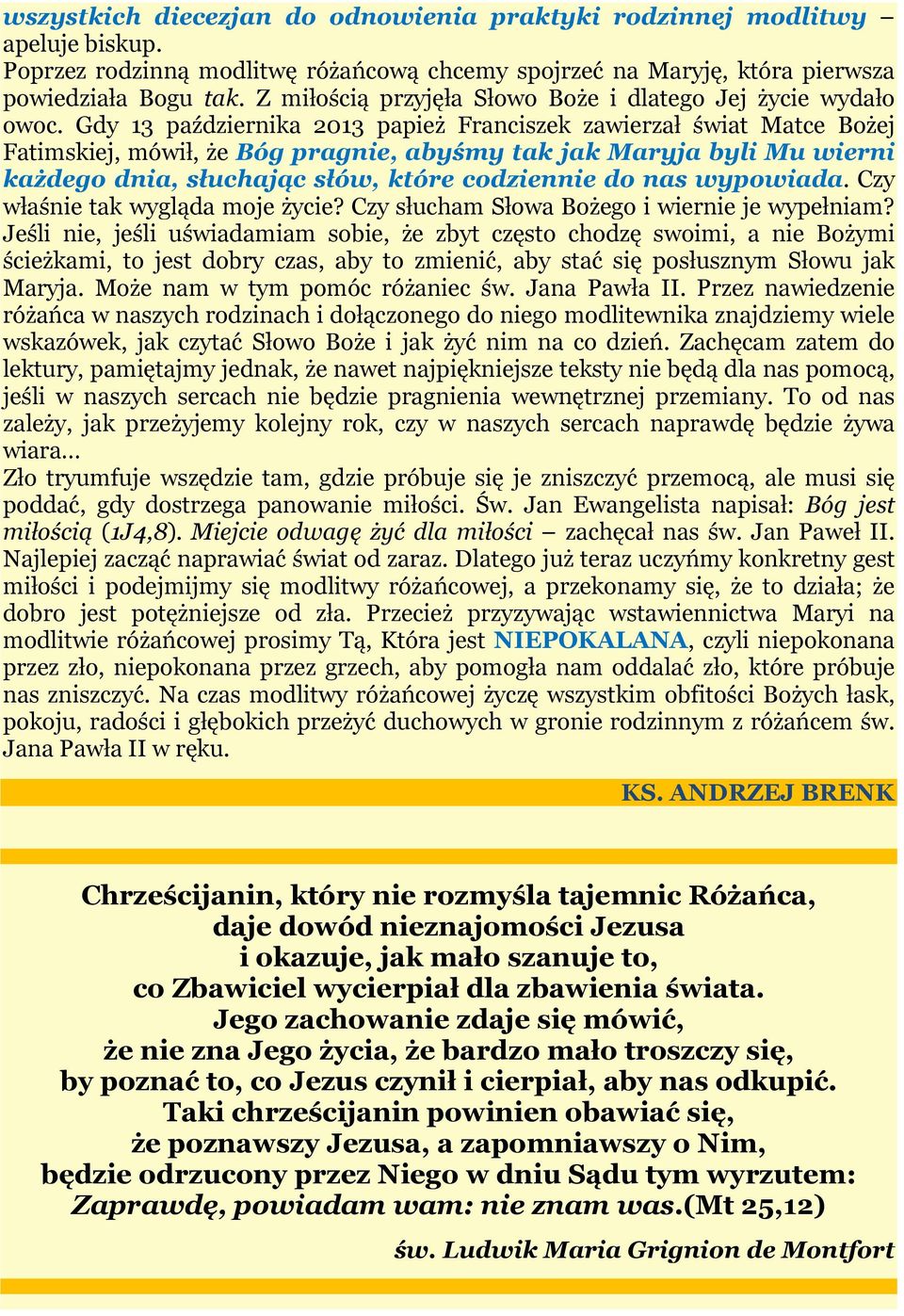 Gdy 13 października 2013 papież Franciszek zawierzał świat Matce Bożej Fatimskiej, mówił, że Bóg pragnie, abyśmy tak jak Maryja byli Mu wierni każdego dnia, słuchając słów, które codziennie do nas