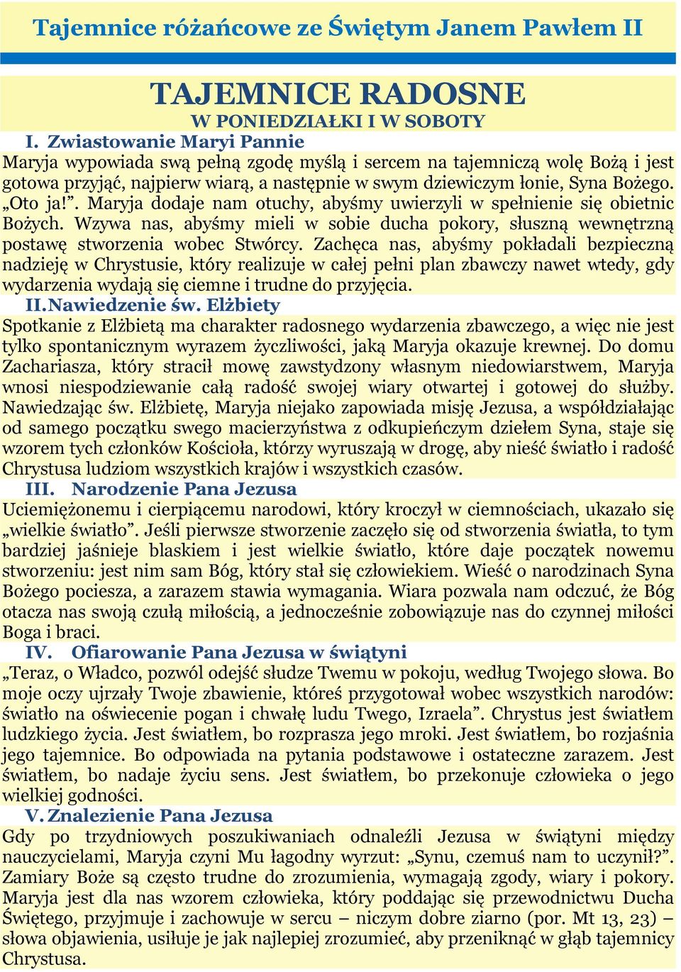 . Maryja dodaje nam otuchy, abyśmy uwierzyli w spełnienie się obietnic Bożych. Wzywa nas, abyśmy mieli w sobie ducha pokory, słuszną wewnętrzną postawę stworzenia wobec Stwórcy.