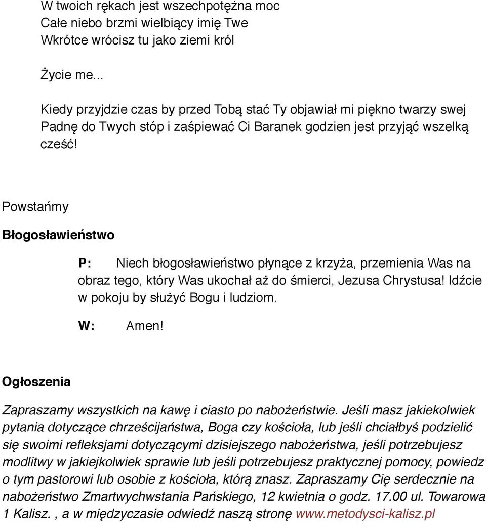 Powstańmy Błogosławieństwo P: Niech błogosławieństwo płynące z krzyża, przemienia Was na obraz tego, który Was ukochał aż do śmierci, Jezusa Chrystusa! Idźcie w pokoju by służyć Bogu i ludziom.