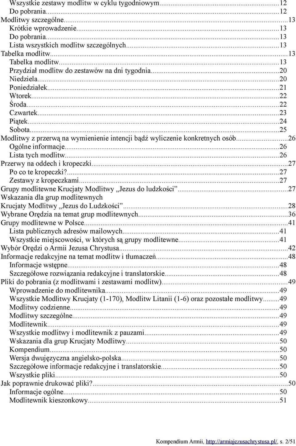 ..25 Modlitwy z przerwą na wymienienie intencji bądź wyliczenie konkretnych osób...26 Ogólne informacje...26 Lista tych modlitw...26 Przerwy na oddech i kropeczki...27 Po co te kropeczki?