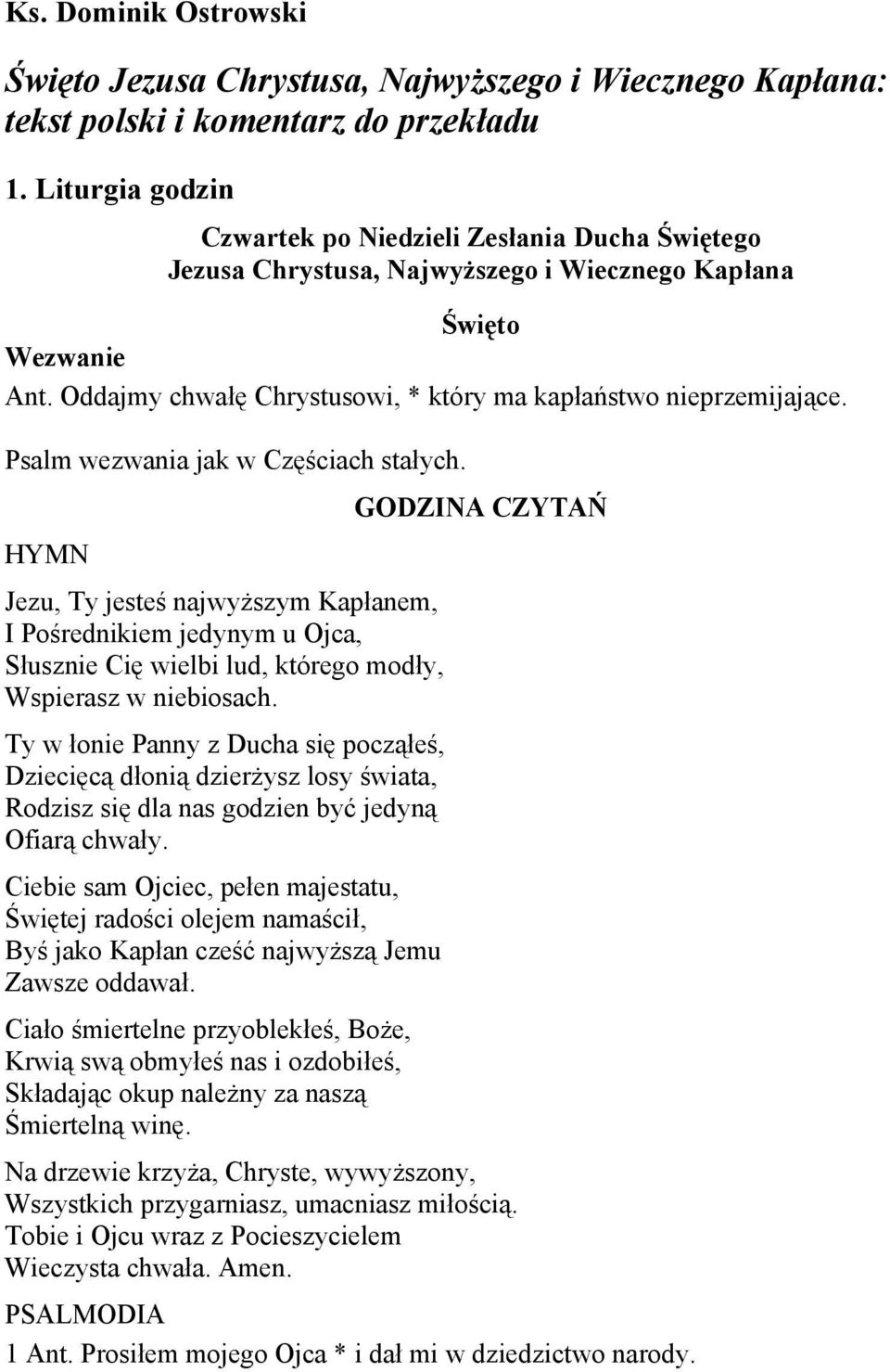Psalm wezwania jak w Częściach stałych. GODZINA CZYTAŃ HYMN Jezu, Ty jesteś najwyższym Kapłanem, I Pośrednikiem jedynym u Ojca, Słusznie Cię wielbi lud, którego modły, Wspierasz w niebiosach.