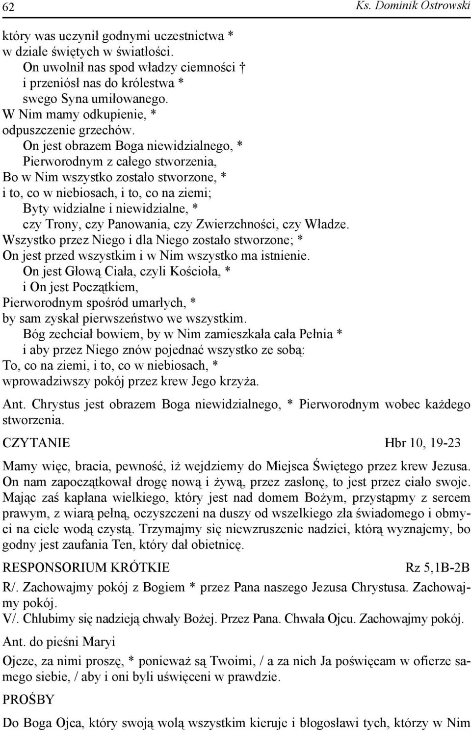 On jest obrazem Boga niewidzialnego, * Pierworodnym z całego stworzenia, Bo w Nim wszystko zostało stworzone, * i to, co w niebiosach, i to, co na ziemi; Byty widzialne i niewidzialne, * czy Trony,